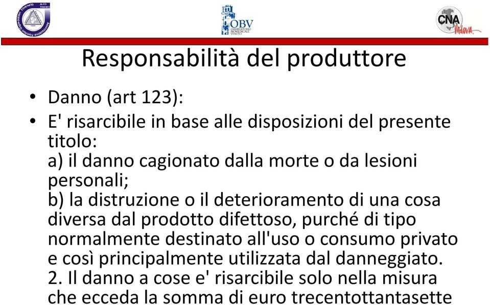 prodotto difettoso, purché di tipo normalmente destinato all'uso o consumo privato e così principalmente utilizzata