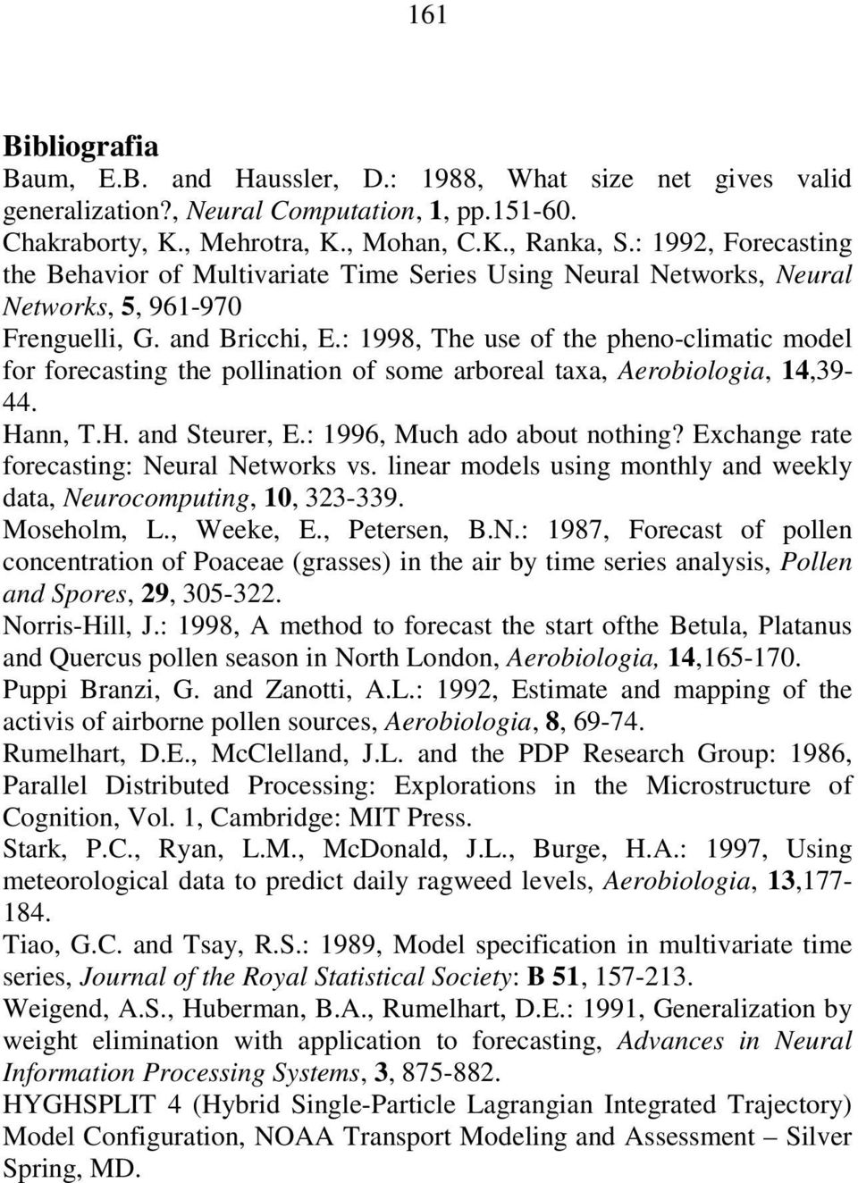 : 1998, The use of the pheno-climatic model for forecasting the pollination of some arboreal taxa, Aerobiologia, 14,39-44. Hann, T.H. and Steurer, E.: 1996, Much ado about nothing?