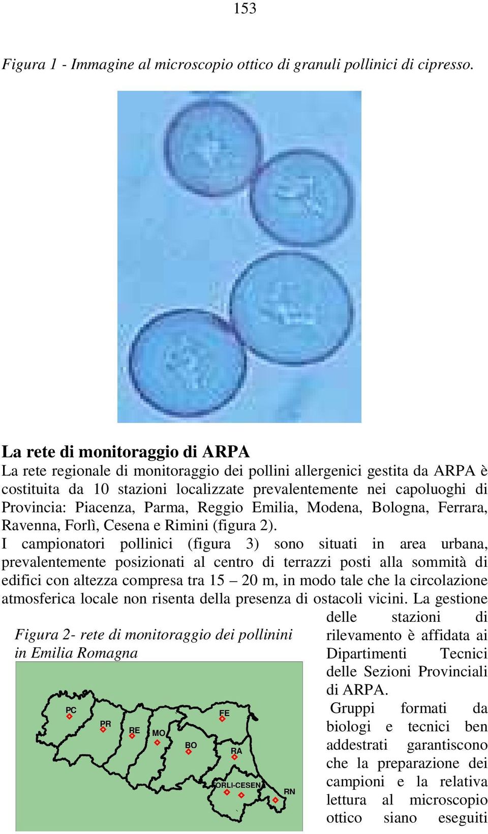 Piacenza, Parma, Reggio Emilia, Modena, Bologna, Ferrara, Ravenna, Forlì, Cesena e Rimini (figura 2).