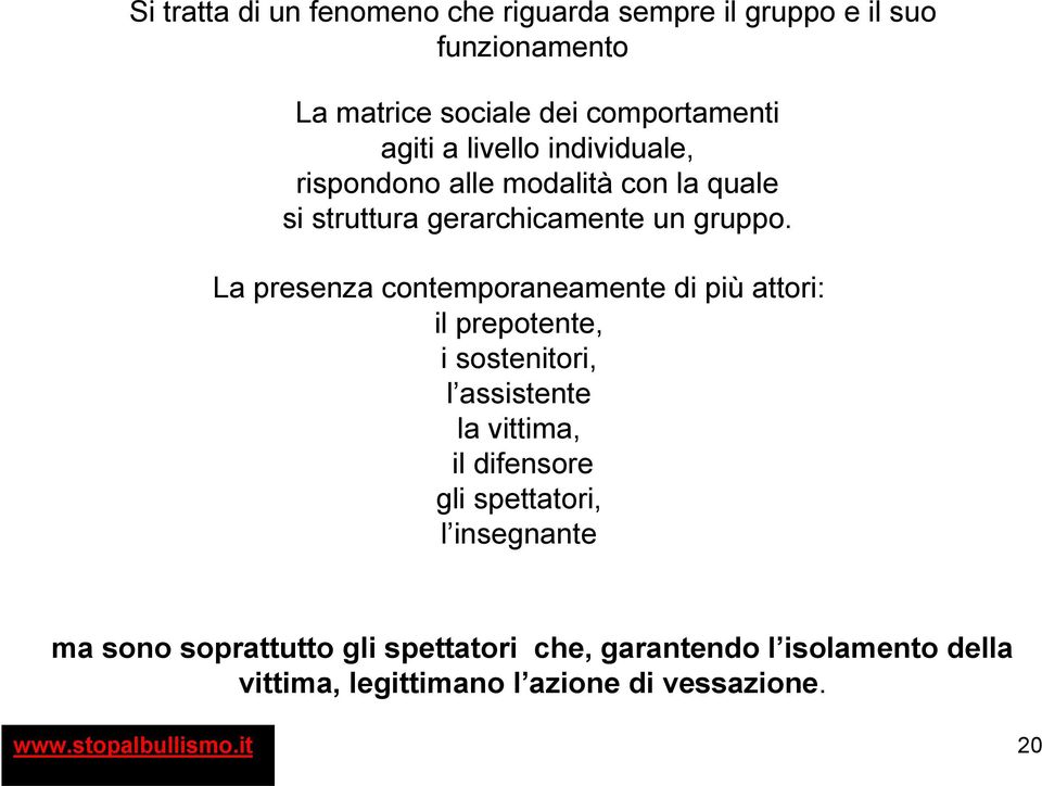 La presenza contemporaneamente di più attori: il prepotente, i sostenitori, l assistente la vittima, il difensore gli