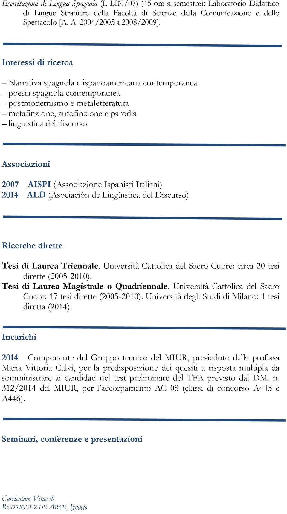 Interessi di ricerca Narrativa spagnola e ispanoamericana contemporanea poesia spagnola contemporanea postmodernismo e metaletteratura metafinzione, autofinzione e parodia linguistica del discurso