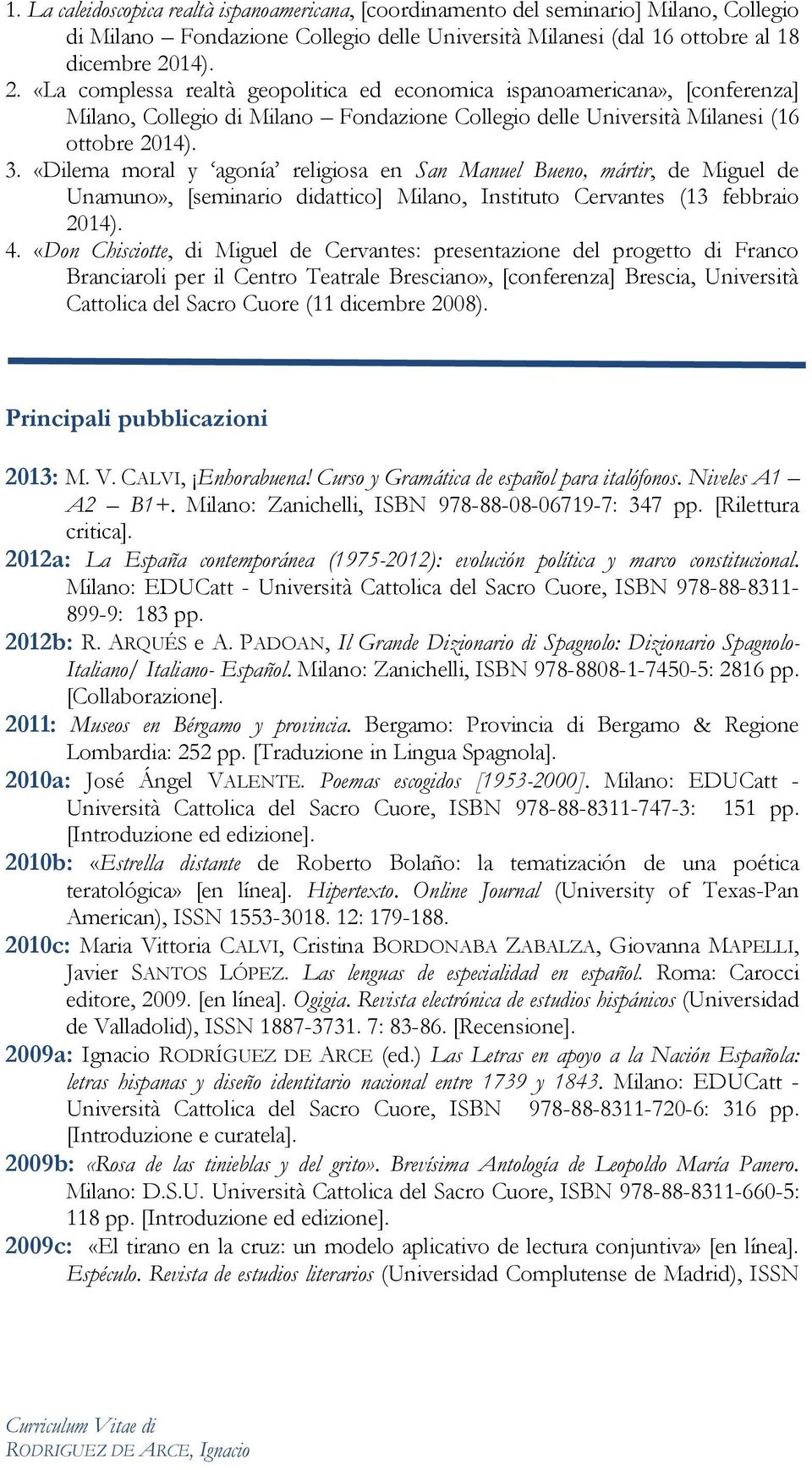 «Dilema moral y agonía religiosa en San Manuel Bueno, mártir, de Miguel de Unamuno», [seminario didattico] Milano, Instituto Cervantes (13 febbraio 2014). 4.