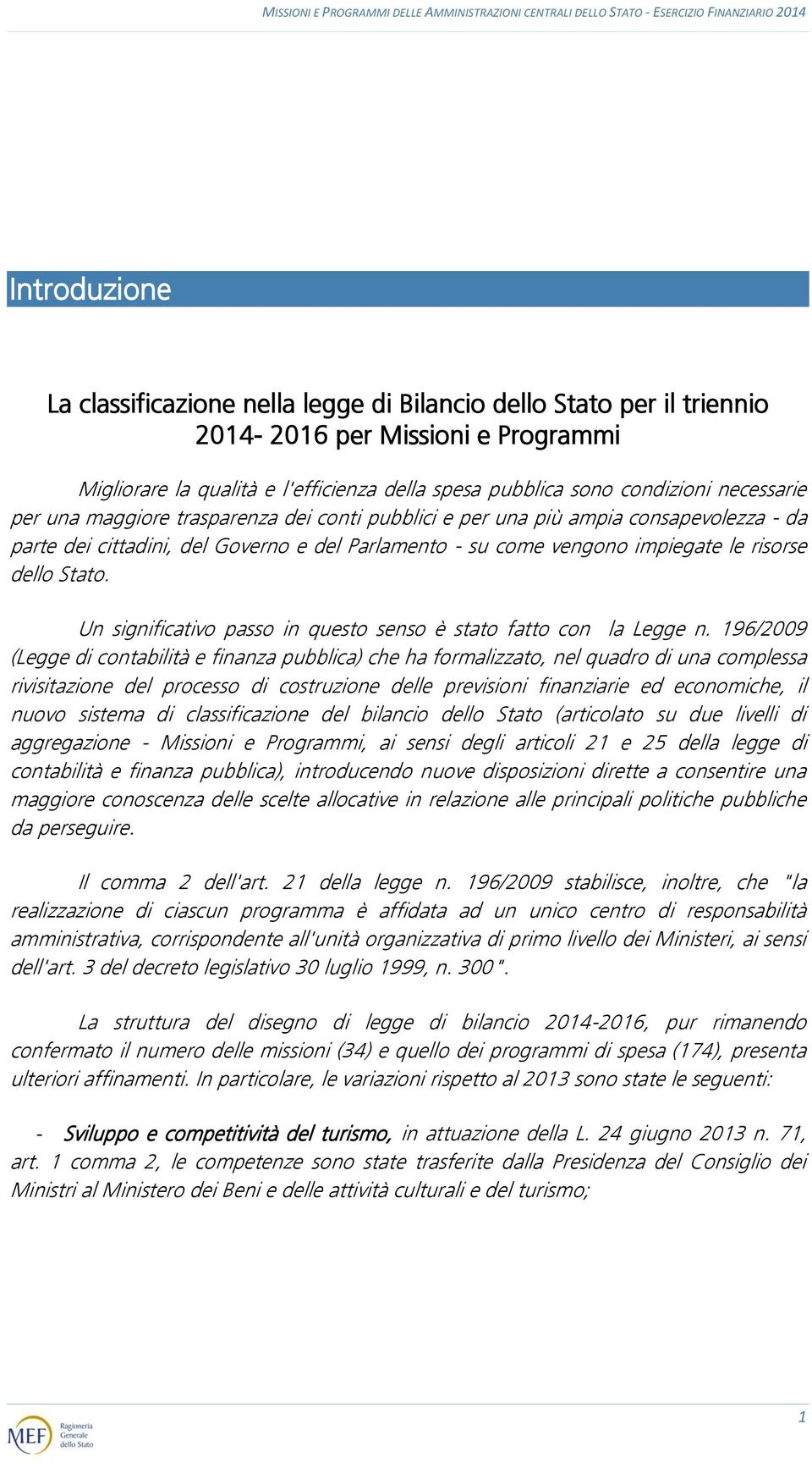 cittadini, del Governo e del Parlamento - su come vengono impiegate le risorse dello Stato. Un significativo passo in questo senso è stato fatto con la Legge n.