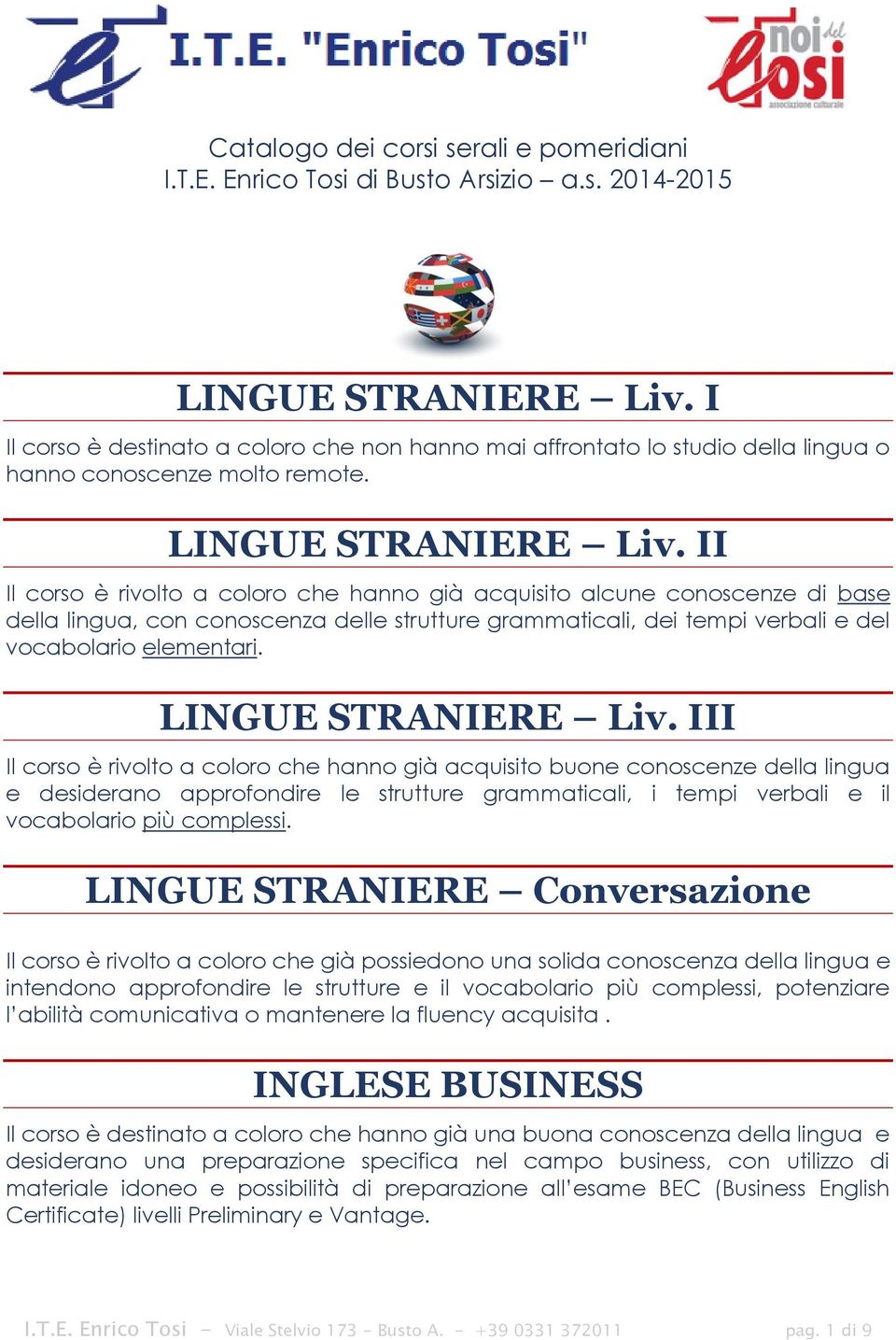 II Il corso è rivolto a coloro che hanno già acquisito alcune conoscenze di base della lingua, con conoscenza delle strutture grammaticali, dei tempi verbali e del vocabolario elementari.