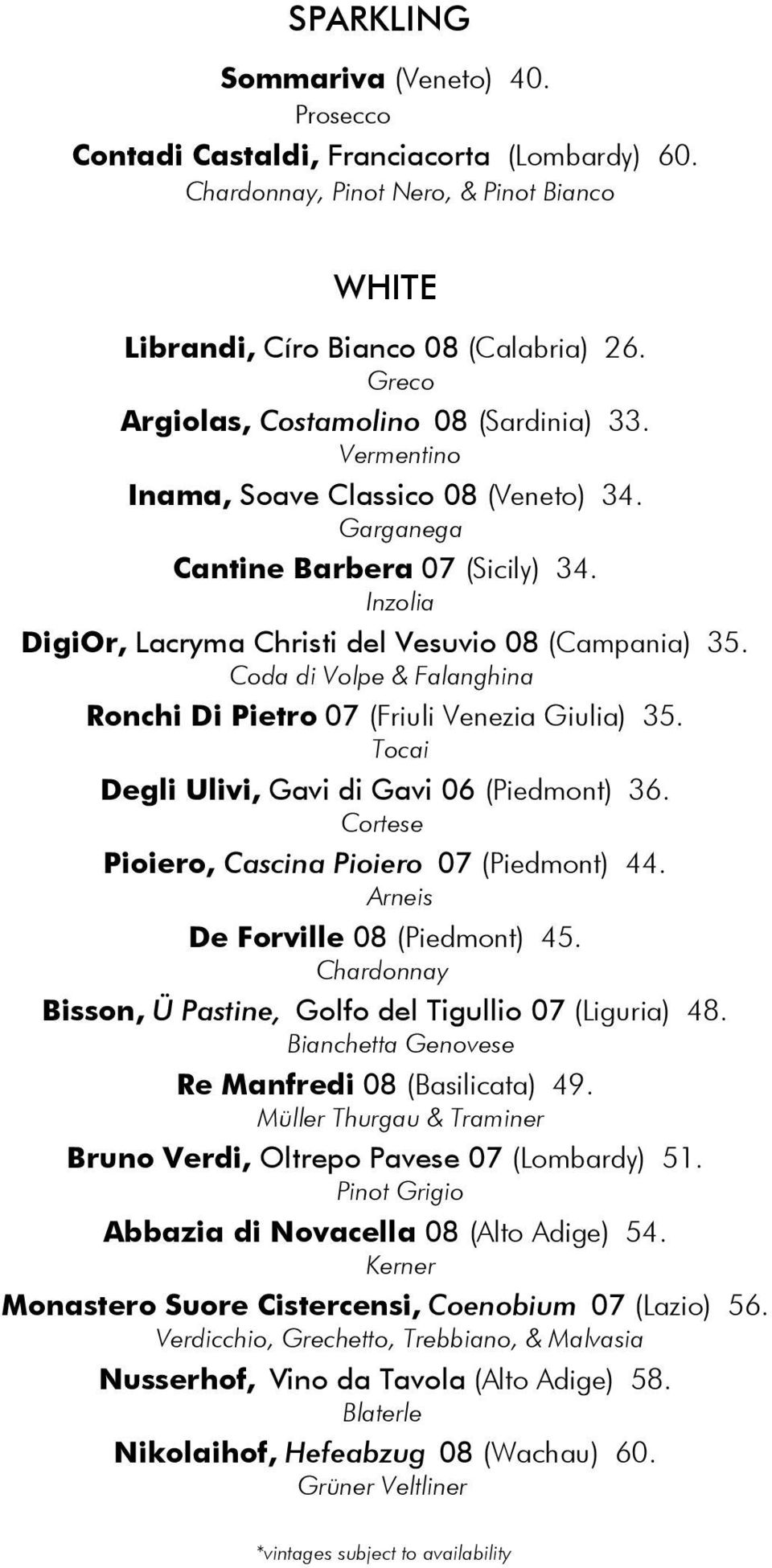 Coda di Volpe & Falanghina Ronchi Di Pietro 07 (Friuli Venezia Giulia) 35. Tocai Degli Ulivi, Gavi di Gavi 06 (Piedmont) 36. Cortese Pioiero, Cascina Pioiero 07 (Piedmont) 44.