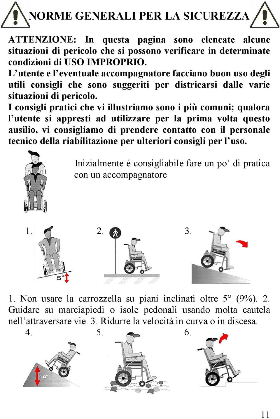 I consigli pratici che vi illustriamo sono i più comuni; qualora l utente si appresti ad utilizzare per la prima volta questo ausilio, vi consigliamo di prendere contatto con il personale tecnico