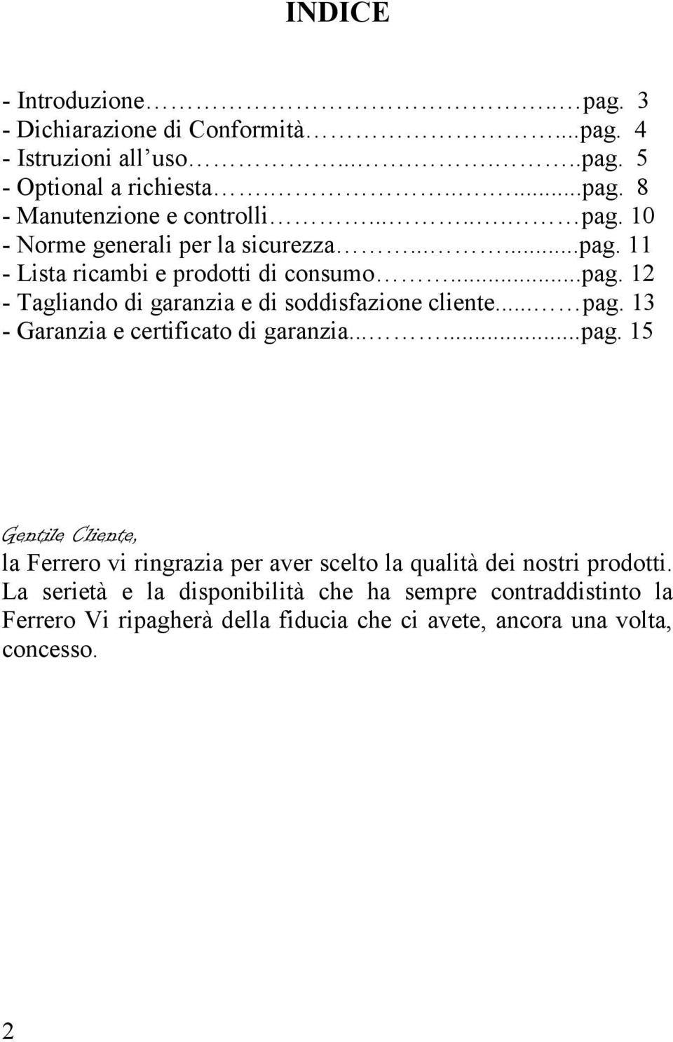 .. pag. 13 - Garanzia e certificato di garanzia......pag. 15 Gentile Cliente, la Ferrero vi ringrazia per aver scelto la qualità dei nostri prodotti.