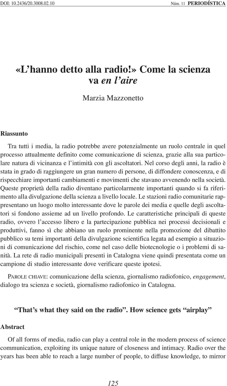 scienza, grazie alla sua particolare natura di vicinanza e l intimità con gli ascoltatori.