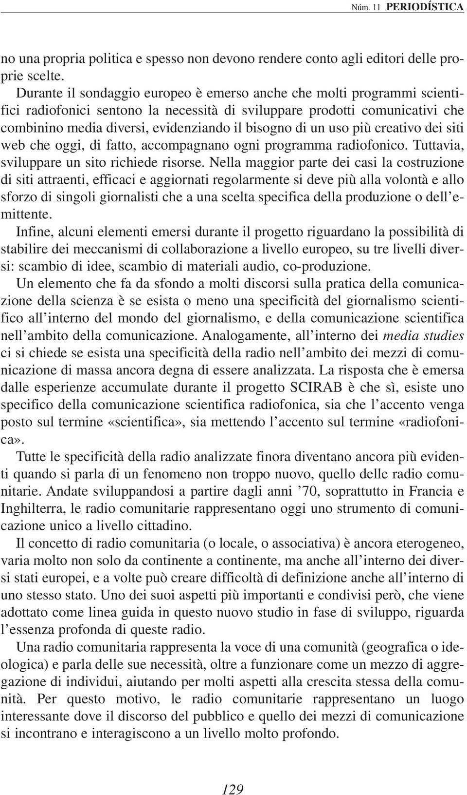 di un uso più creativo dei siti web che oggi, di fatto, accompagnano ogni programma radiofonico. Tuttavia, sviluppare un sito richiede risorse.