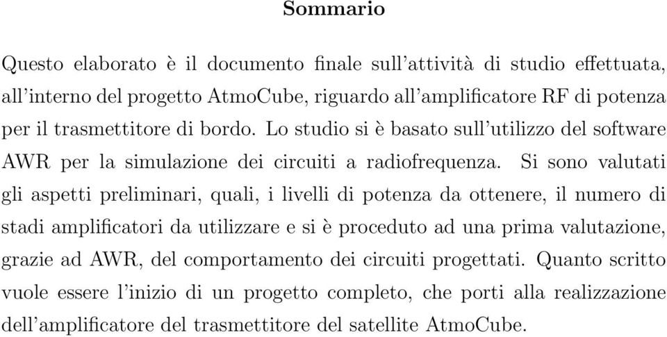 Si sono valutati gli aspetti preliminari, quali, i livelli di potenza da ottenere, il numero di stadi amplificatori da utilizzare e si è proceduto ad una prima