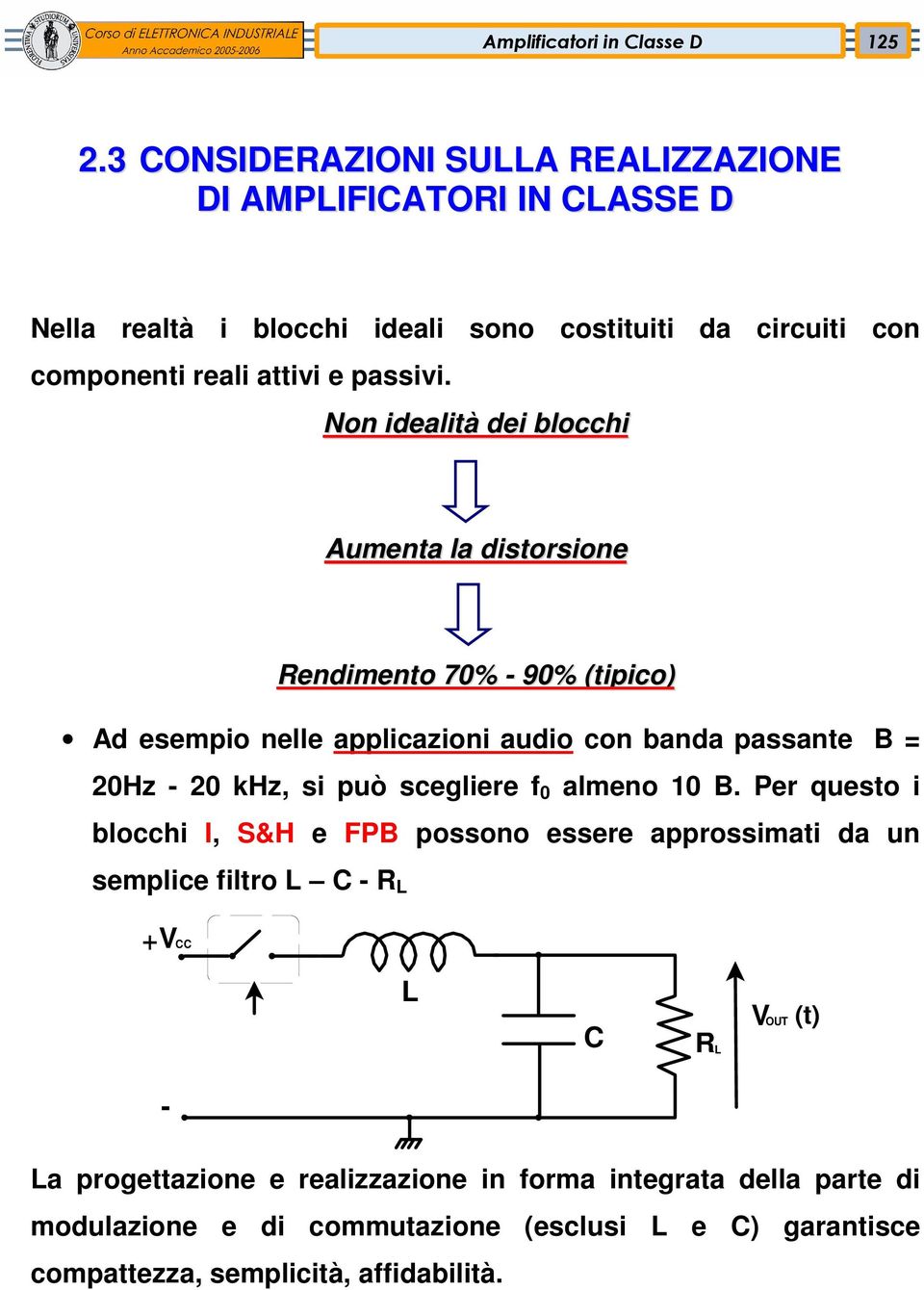 Non idealità dei blocchi Aumenta la distorsione Rendimento 7% - 9% (tipico) Ad esempio nelle applicazioni audio con banda passante B = 2Hz - 2 khz, si può