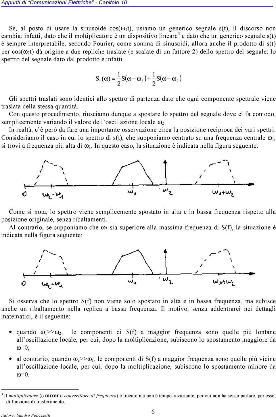 scalate di un fattore ) dello spettro del segnale: lo spettro del segnale dato dal prodotto è infatti St ( ) S ( ) + S( + ) Gli spettri traslati sono identici allo spettro di partenza dato che ogni