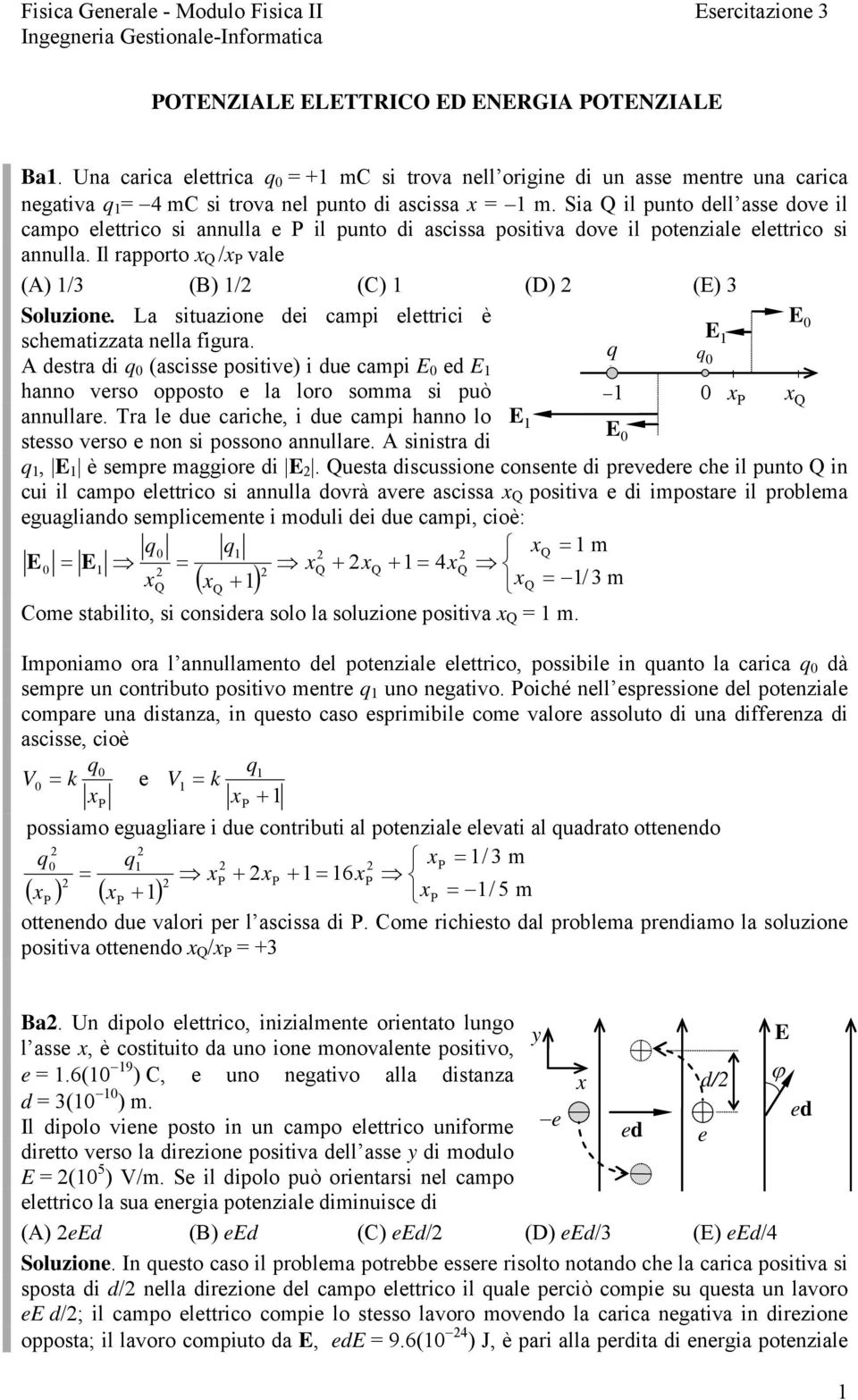 La situazione dei campi elettici è schematizzata nella figua. desta di q (ascisse positive) i due campi ed hanno veso opposto e la loo somma si può annullae.