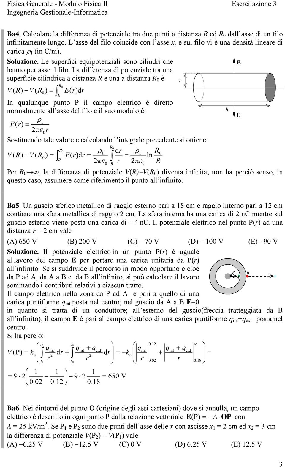 La diffeenza di potenziale ta una supeficie cilindica a distanza R e una a distanza R è V ( R) V ( R ) R R ( )d In qualunque punto P il campo elettico è dietto nomalmente all asse del filo e il suo