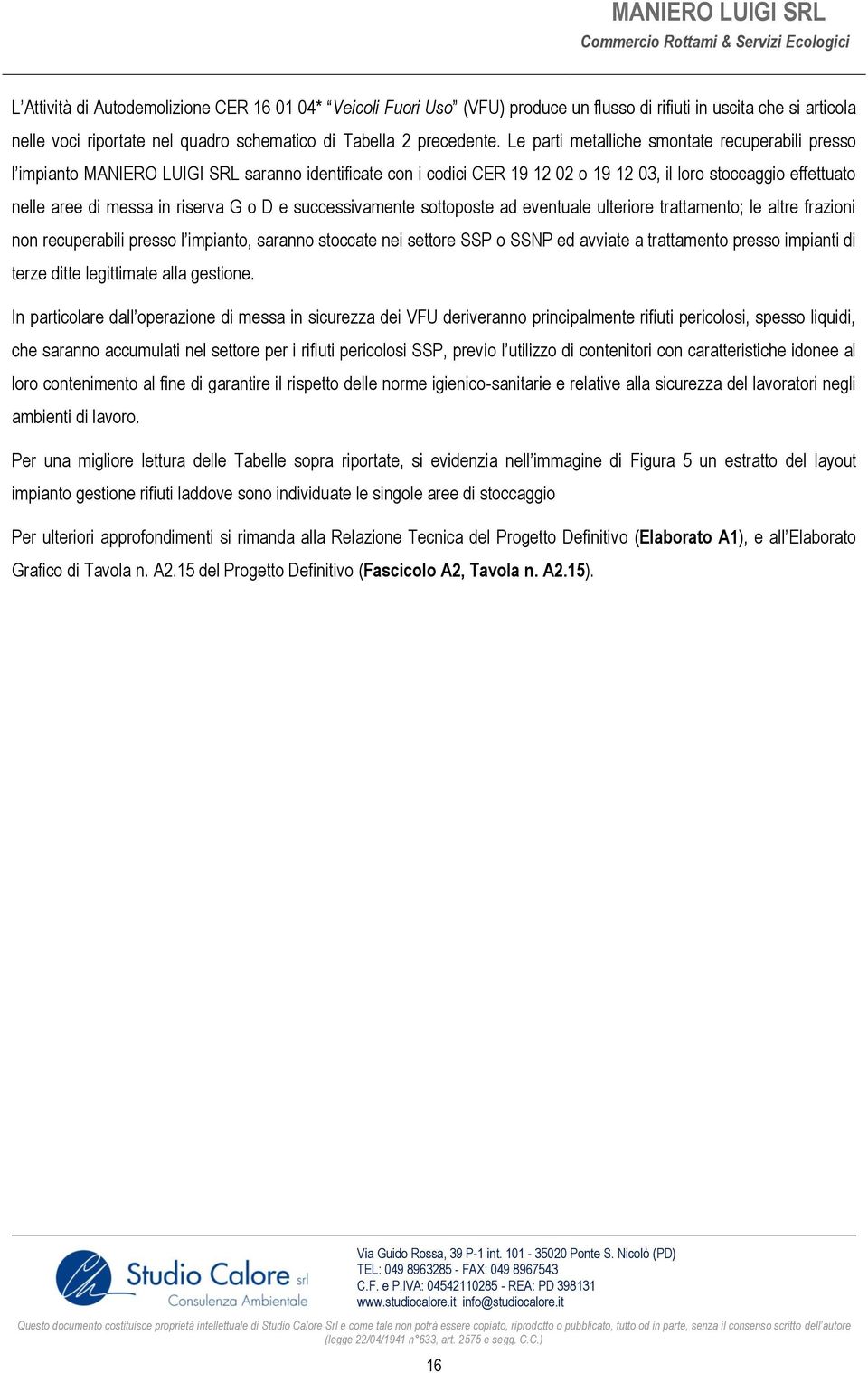 o D e successivamente sottoposte ad eventuale ulteriore trattamento; le altre frazioni non recuperabili presso l impianto, saranno stoccate nei settore SSP o SSNP ed avviate a trattamento presso