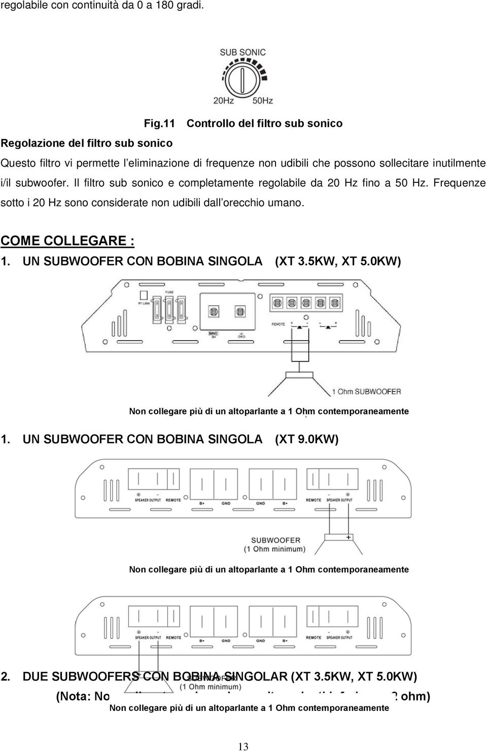 Il filtro sub sonico e completamente regolabile da 20 Hz fino a 50 Hz. Frequenze sotto i 20 Hz sono considerate non udibili dall orecchio umano. COME COLLEGARE : 1.