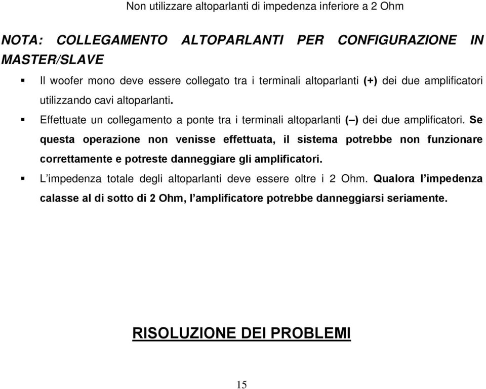 Effettuate un collegamento a ponte tra i terminali altoparlanti ( ) dei due amplificatori.