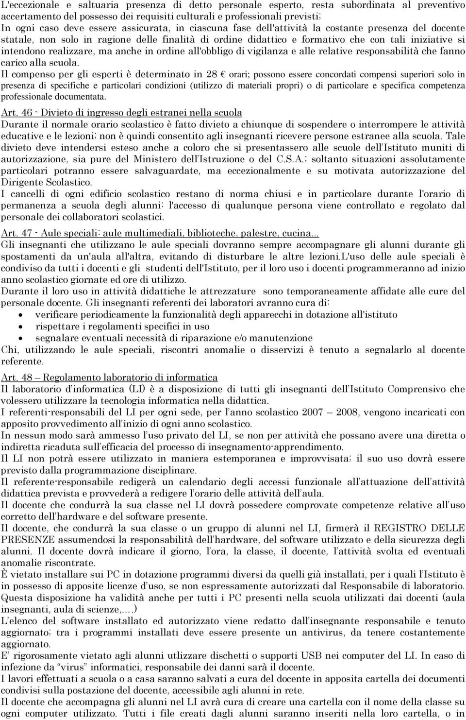 realizzare, ma anche in ordine all'obbligo di vigilanza e alle relative responsabilità che fanno carico alla scuola.