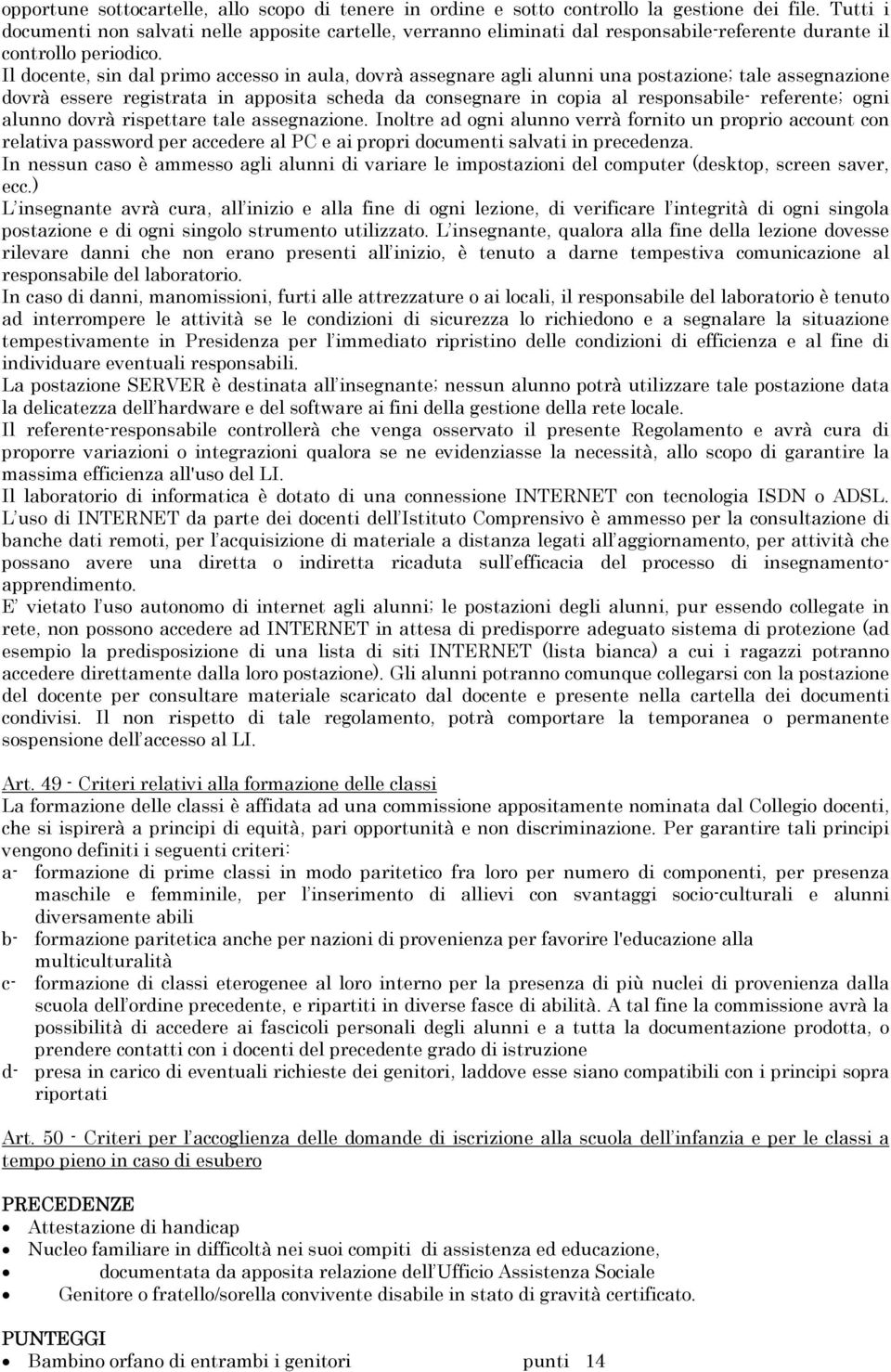 Il docente, sin dal primo accesso in aula, dovrà assegnare agli alunni una postazione; tale assegnazione dovrà essere registrata in apposita scheda da consegnare in copia al responsabile- referente;