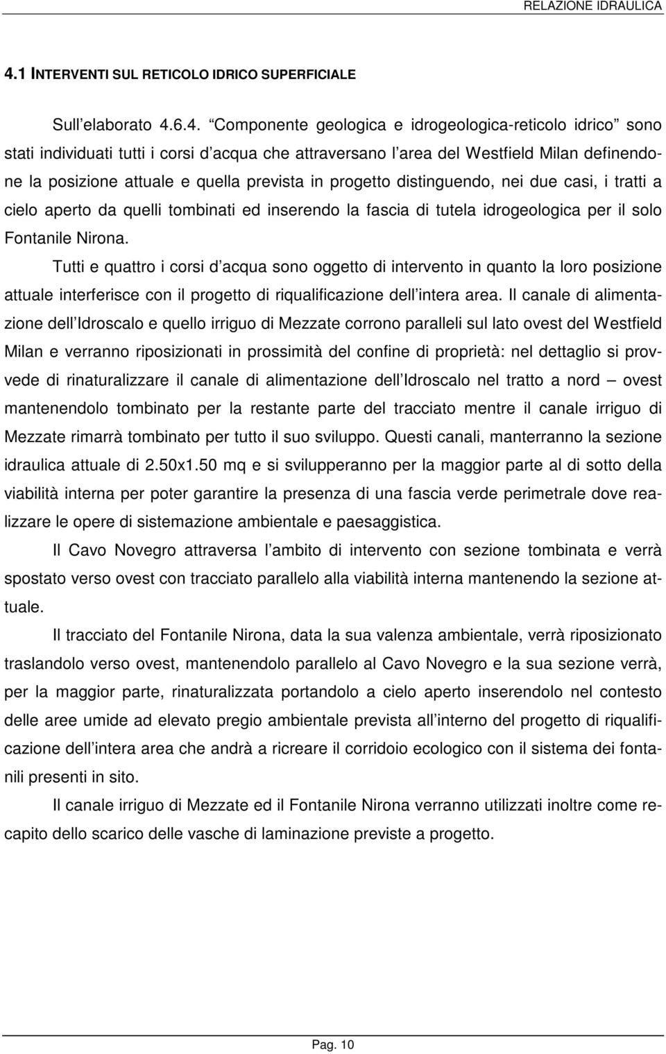 per il solo Fontanile Nirona. Tutti e quattro i corsi d acqua sono oggetto di intervento in quanto la loro posizione attuale interferisce con il progetto di riqualificazione dell intera area.