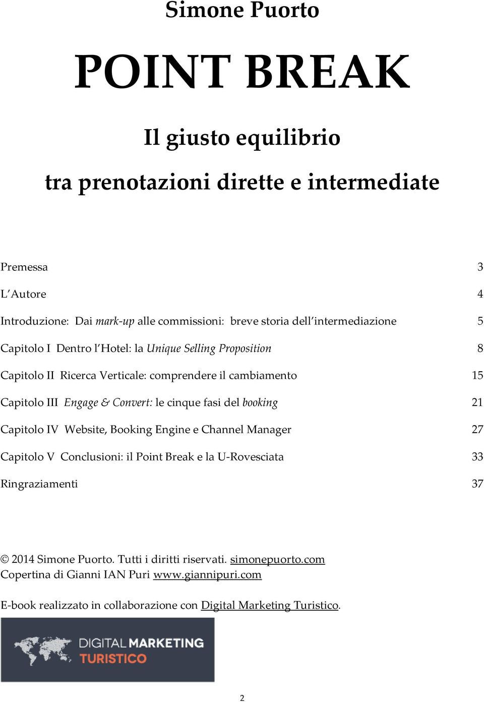 cinque fasi del booking 21 Capitolo IV Website, Booking Engine e Channel Manager 27 Capitolo V Conclusioni: il Point Break e la U-Rovesciata 33 Ringraziamenti 37 2014