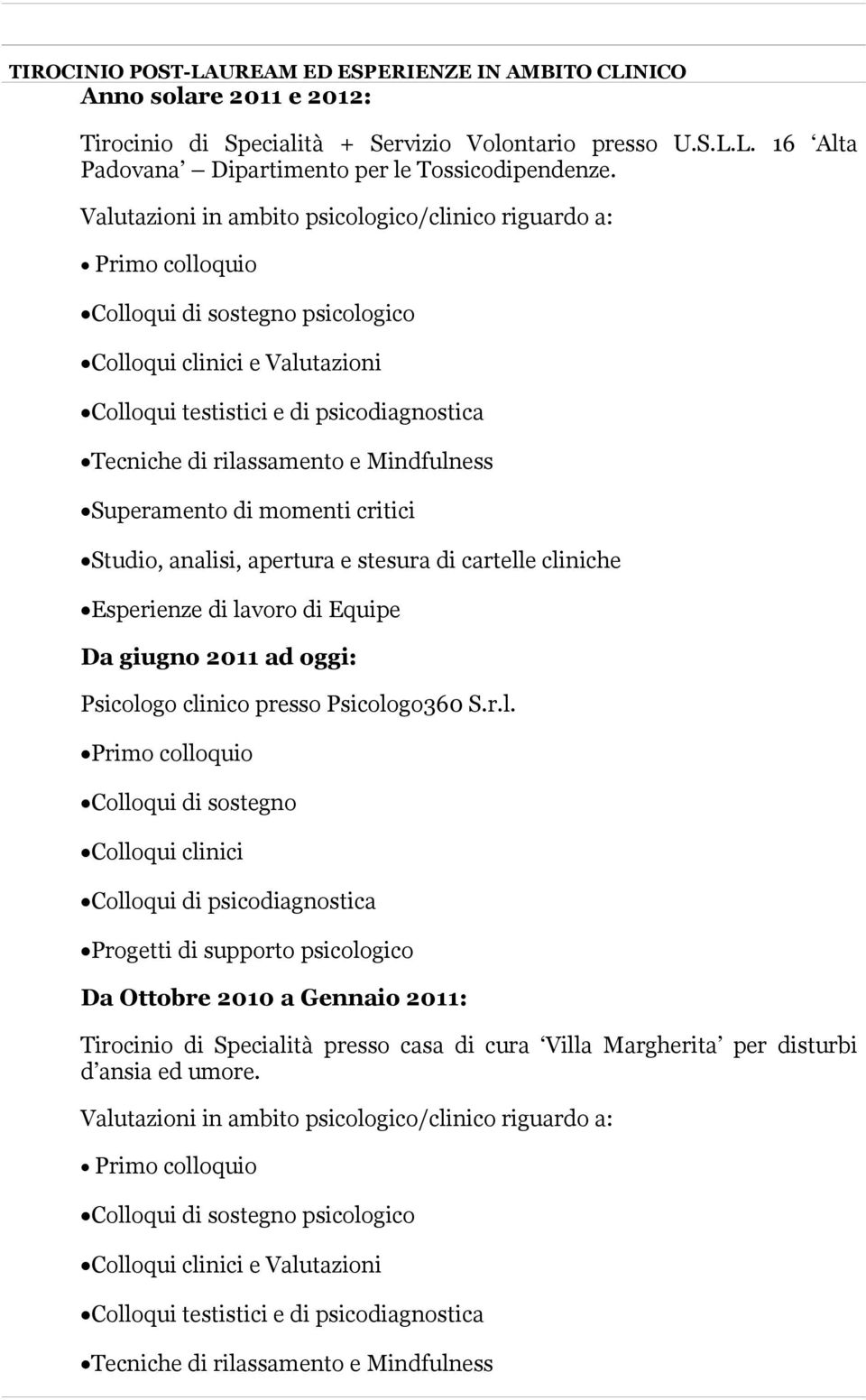 rilassamento e Mindfulness Superamento di momenti critici Studio, analisi, apertura e stesura di cartelle cliniche Esperienze di lavoro di Equipe Da giugno 2011 ad oggi: Psicologo clinico presso