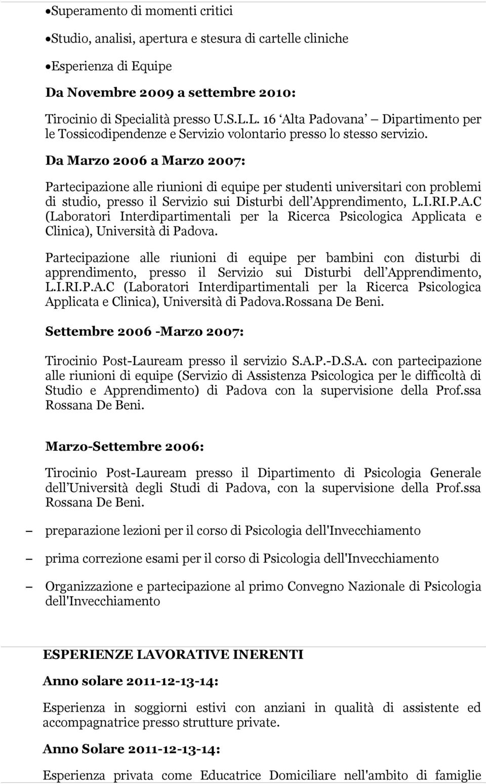 Da Marzo 2006 a Marzo 2007: Partecipazione alle riunioni di equipe per studenti universitari con problemi di studio, presso il Servizio sui Disturbi dell Ap