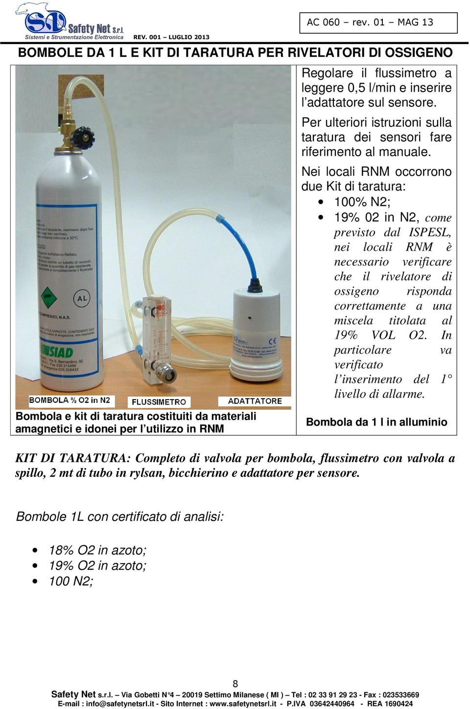 Nei locali RNM occorrono due Kit di taratura: 100% N2; 19% 02 in N2, come previsto dal ISPESL, nei locali RNM è necessario verificare che il rivelatore di ossigeno risponda correttamente a una