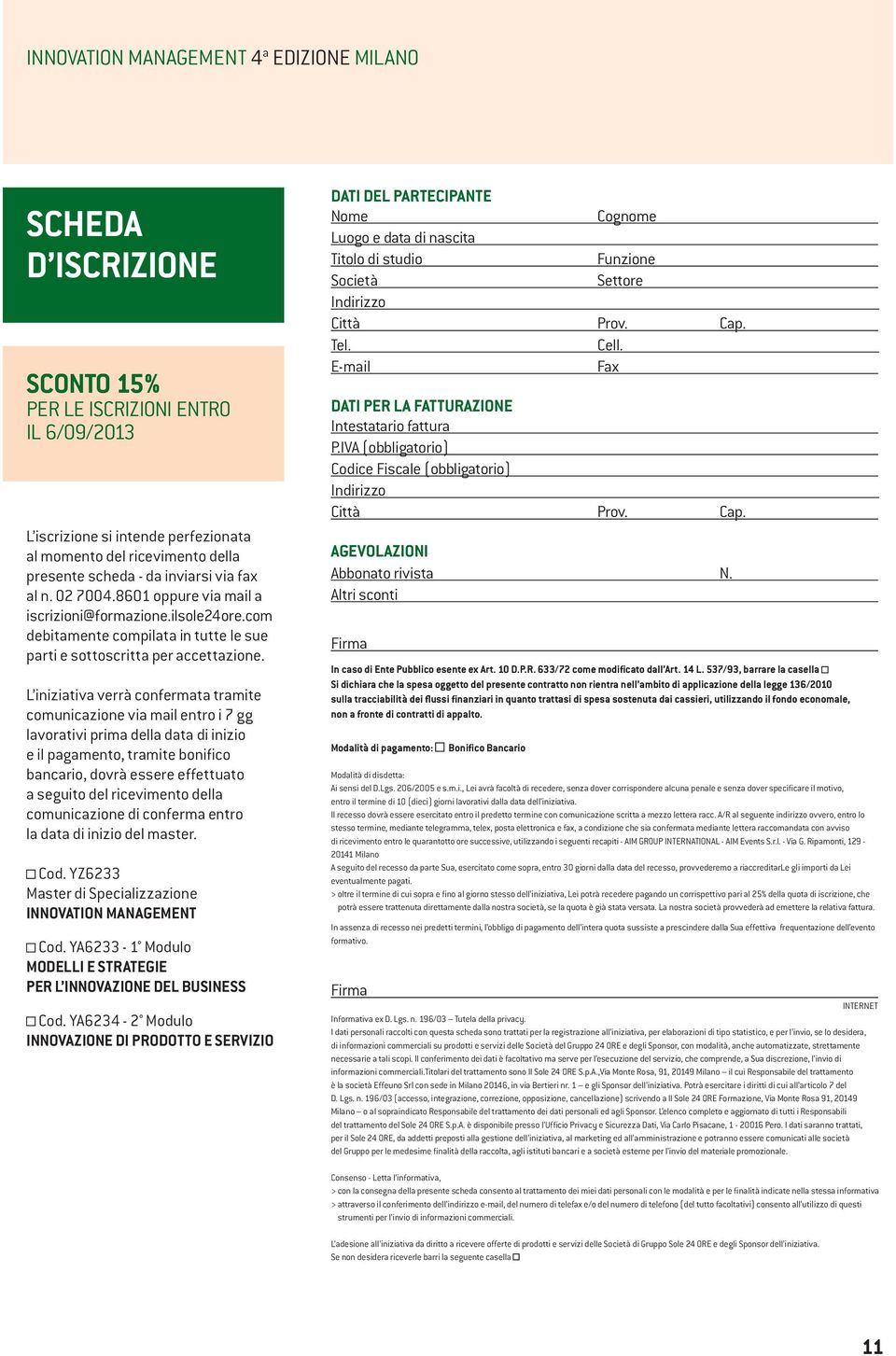 L iniziativa verrà confermata tramite comunicazione via mail entro i 7 gg lavorativi prima della data di inizio e il pagamento, tramite bonifico bancario, dovrà essere effettuato a seguito del