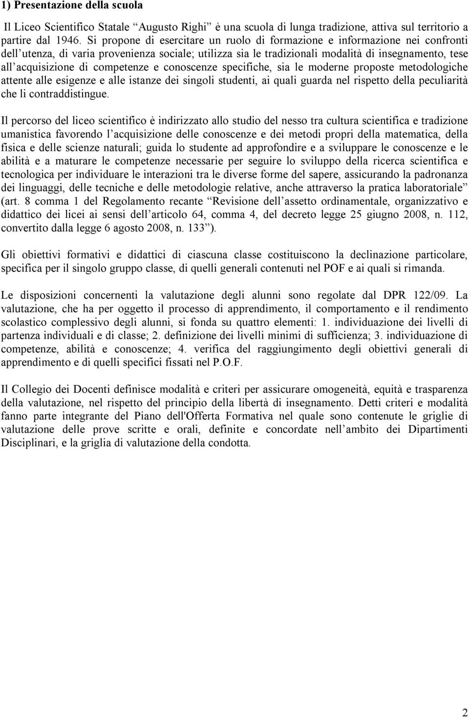 competenze e conoscenze specifiche, sia le moderne proposte metodologiche attente alle esigenze e alle istanze dei singoli studenti, ai quali guarda nel rispetto della peculiarità che li