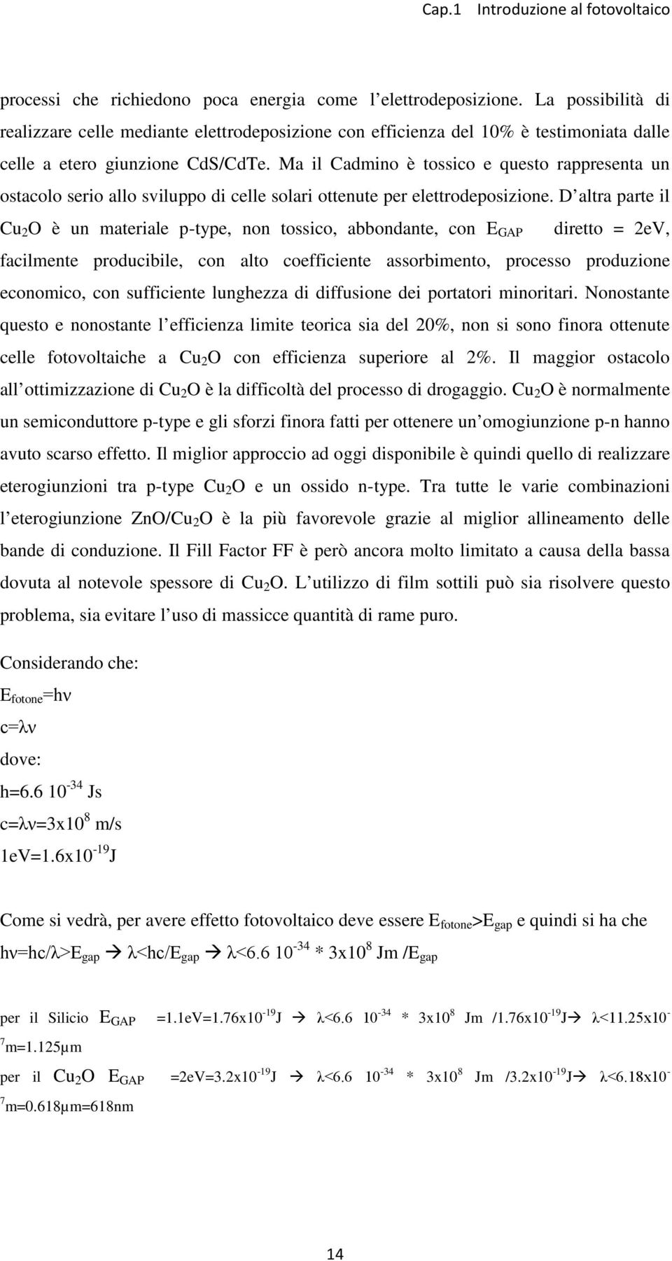 Ma il Cadmino è tossico e questo rappresenta un ostacolo serio allo sviluppo di celle solari ottenute per elettrodeposizione.