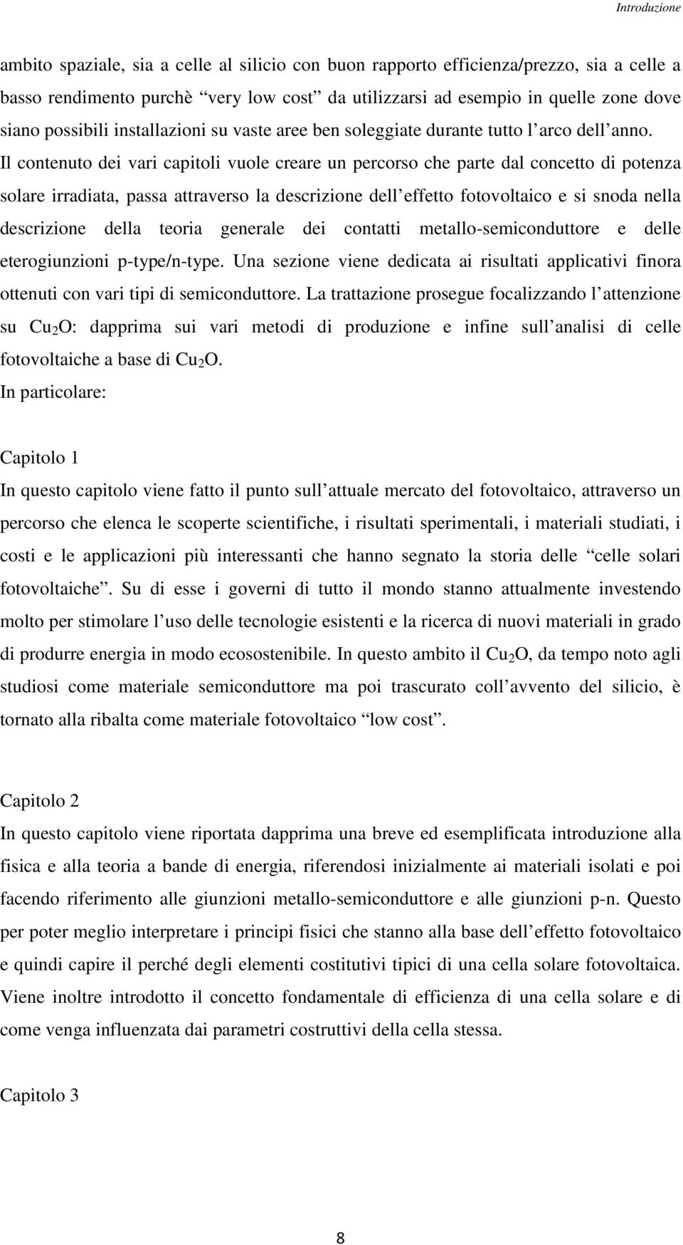 Il contenuto dei vari capitoli vuole creare un percorso che parte dal concetto di potenza solare irradiata, passa attraverso la descrizione dell effetto fotovoltaico e si snoda nella descrizione