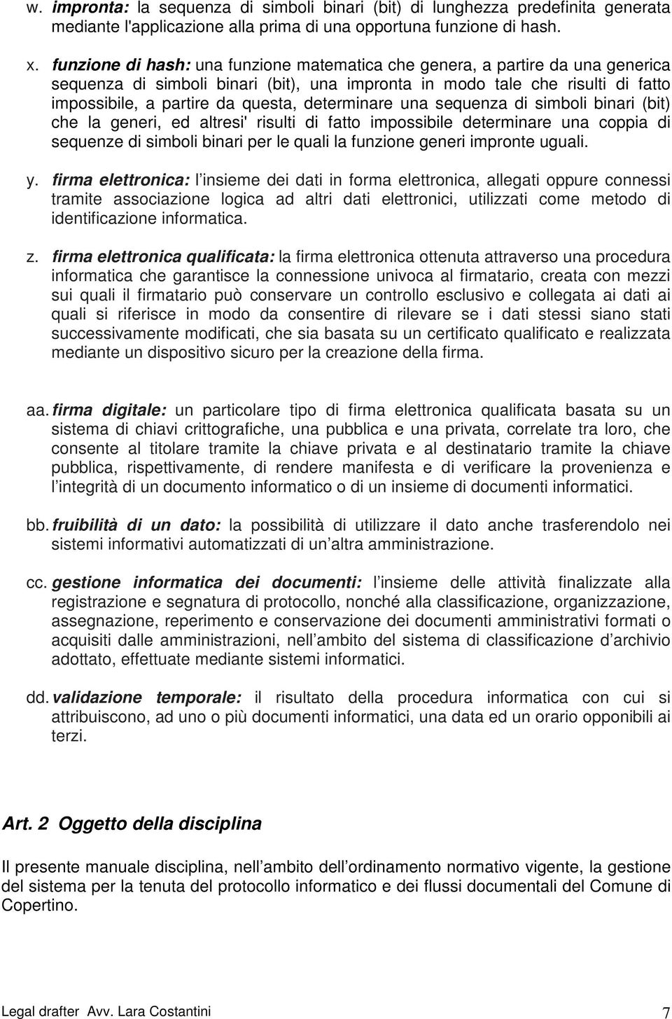 determinare una sequenza di simboli binari (bit) che la generi, ed altresi' risulti di fatto impossibile determinare una coppia di sequenze di simboli binari per le quali la funzione generi impronte