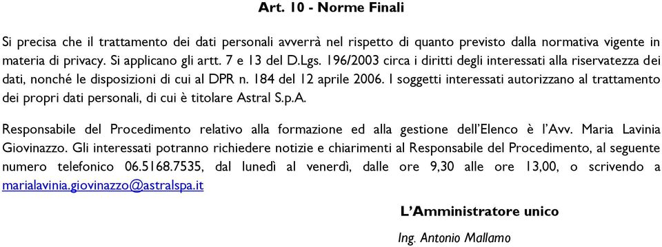 I soggetti interessati autorizzano al trattamento dei propri dati personali, di cui è titolare Astral S.p.A. Responsabile del Procedimento relativo alla formazione ed alla gestione dell Elenco è l Avv.