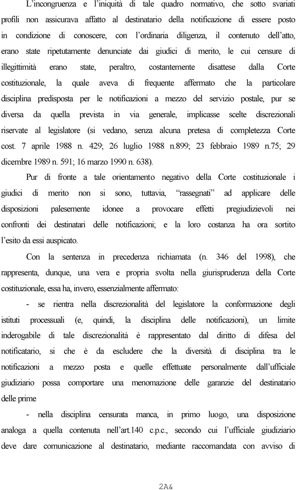 costituzionale, la quale aveva di frequente affermato che la particolare disciplina predisposta per le notificazioni a mezzo del servizio postale, pur se diversa da quella prevista in via generale,