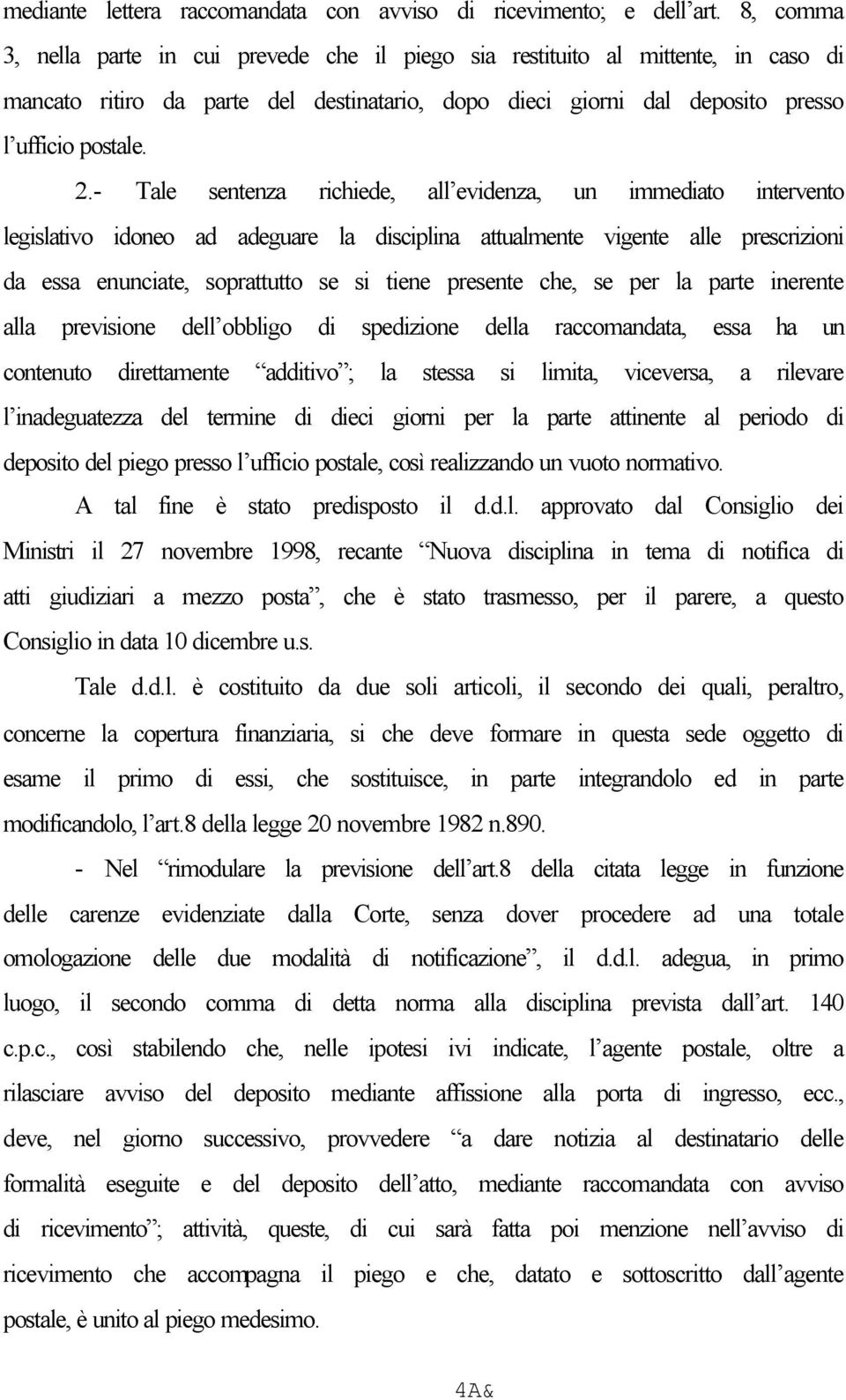 - Tale sentenza richiede, all evidenza, un immediato intervento legislativo idoneo ad adeguare la disciplina attualmente vigente alle prescrizioni da essa enunciate, soprattutto se si tiene presente