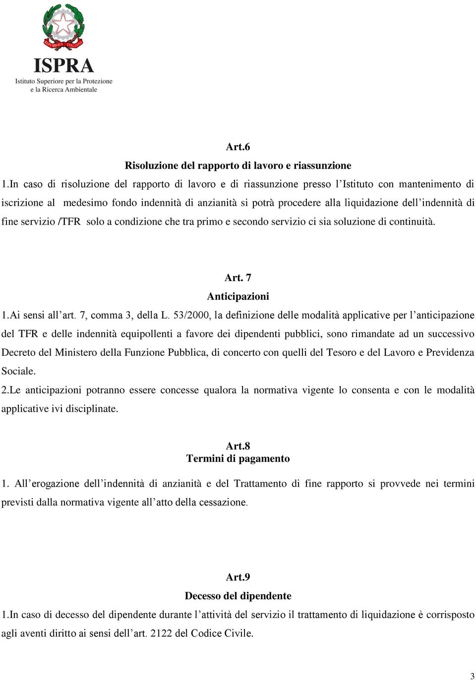 indennità di fine servizio /TFR solo a condizione che tra primo e secondo servizio ci sia soluzione di continuità. Art. 7 Anticipazioni 1.Ai sensi all art. 7, comma 3, della L.