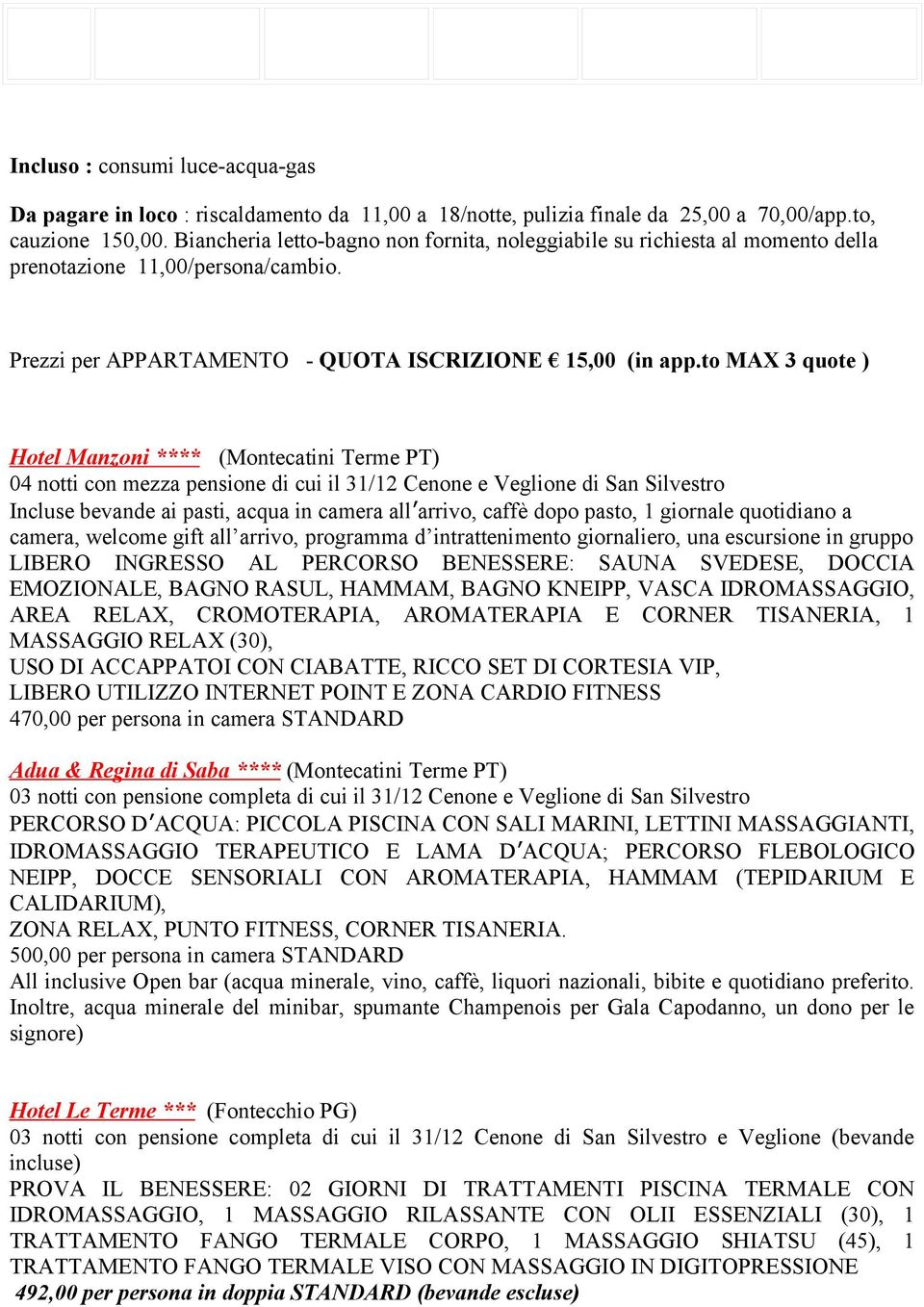 to MAX 3 quote ) Hotel Manzoni **** (Montecatini Terme PT) 04 notti con mezza pensione di cui il 31/12 Cenone e Veglione di San Silvestro Incluse bevande ai pasti, acqua in camera all arrivo, caffè