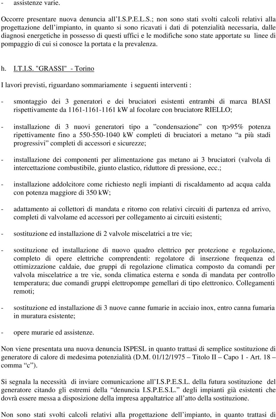 ; non sono stati svolti calcoli relativi alla progettazione dell impianto, in quanto si sono ricavati i dati di potenzialità necessaria, dalle diagnosi energetiche in possesso di questi uffici e le