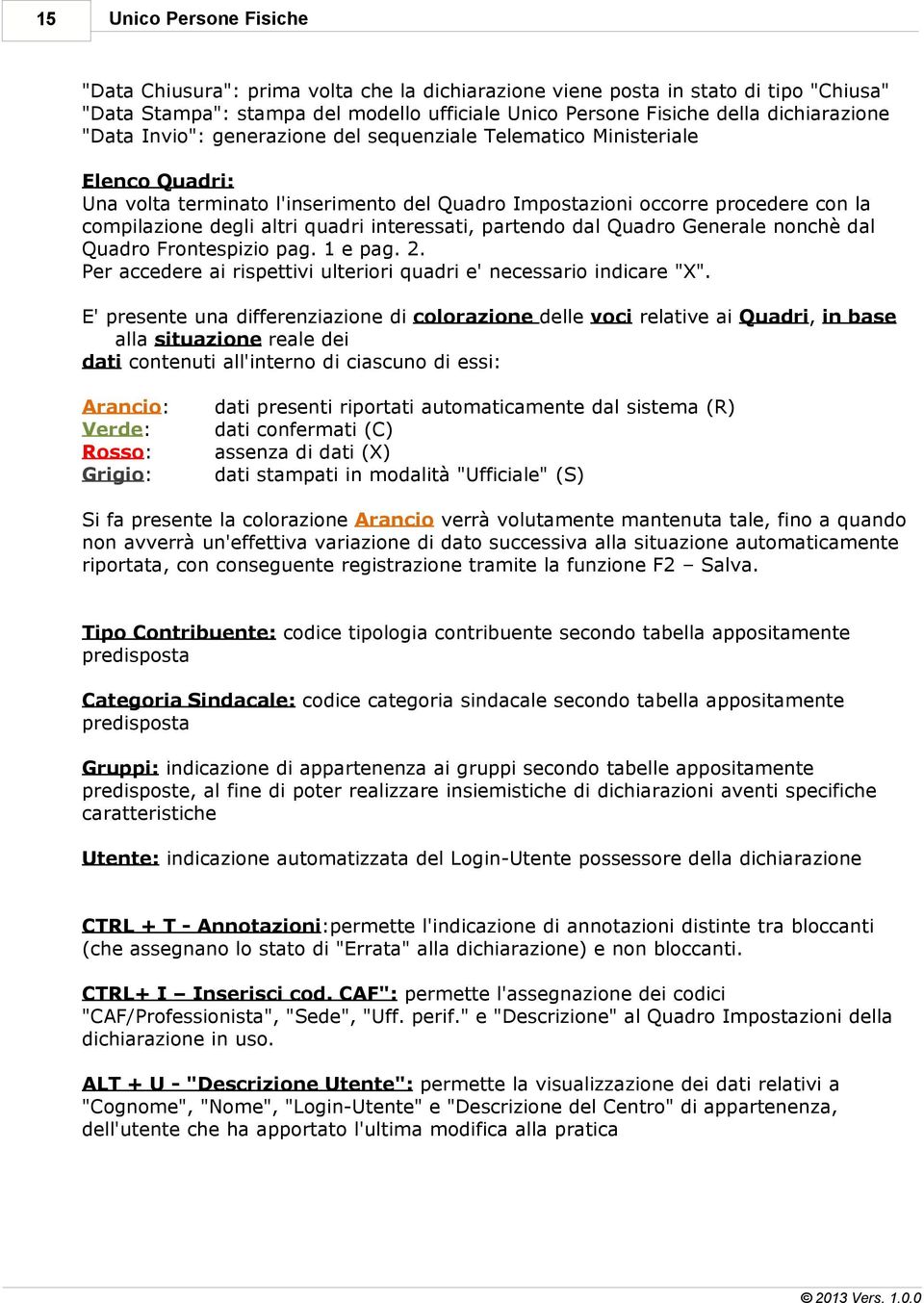 interessati, partendo dal Quadro Generale nonchè dal Quadro Frontespizio pag. 1 e pag. 2. Per accedere ai rispettivi ulteriori quadri e' necessario indicare "X".