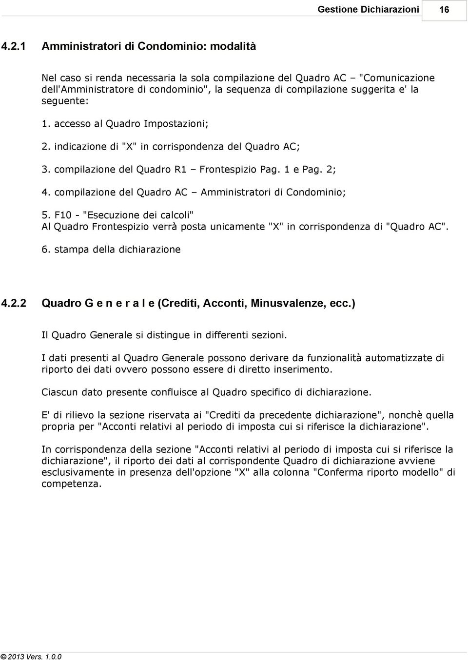seguente: 1. accesso al Quadro Impostazioni; 2. indicazione di "X" in corrispondenza del Quadro AC; 3. compilazione del Quadro R1 Frontespizio Pag. 1 e Pag. 2; 4.