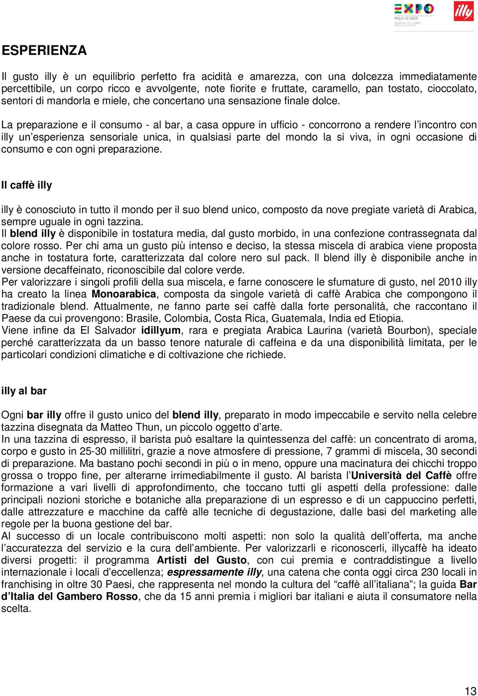 La preparazione e il consumo - al bar, a casa oppure in ufficio - concorrono a rendere l incontro con illy un esperienza sensoriale unica, in qualsiasi parte del mondo la si viva, in ogni occasione