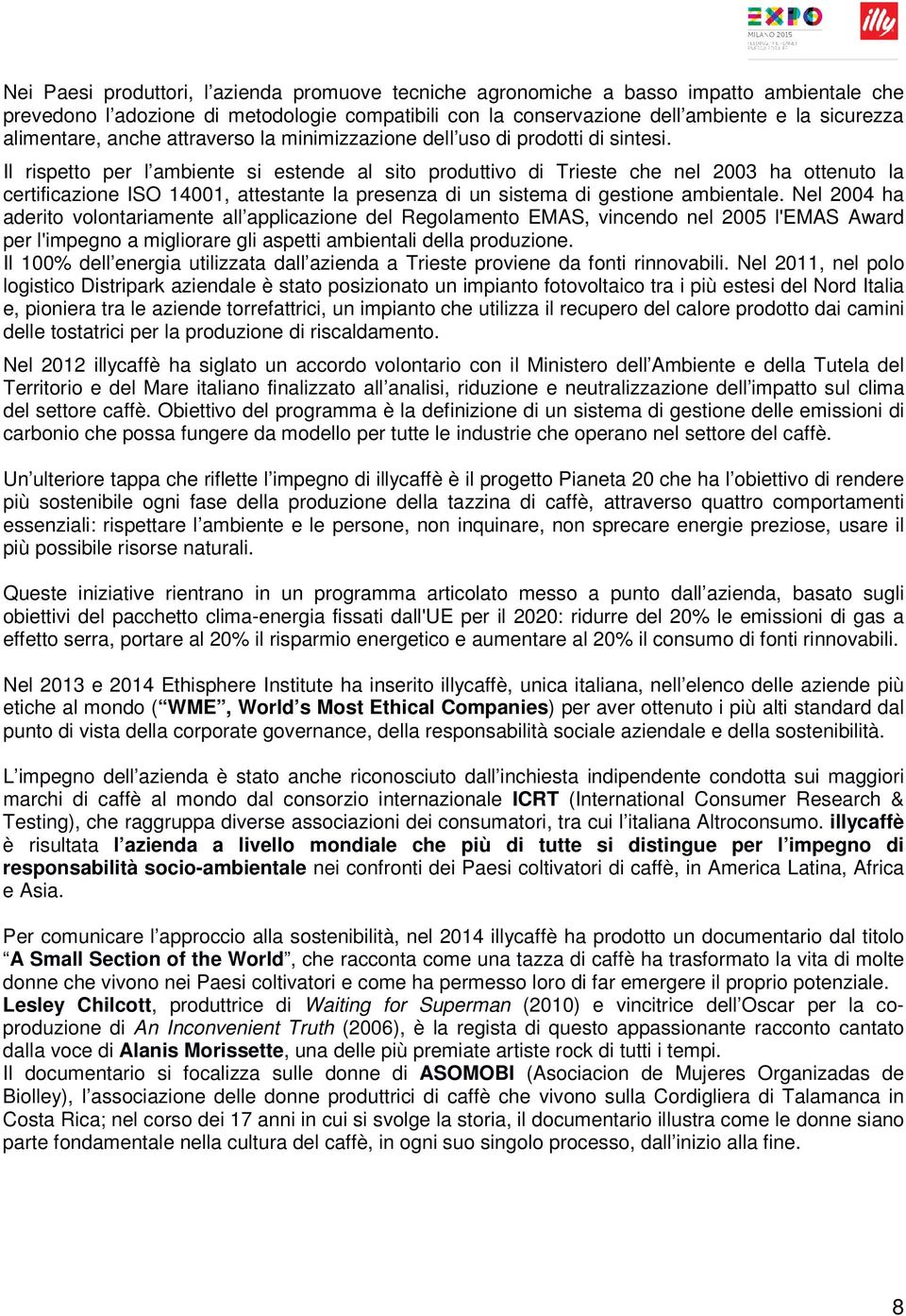 Il rispetto per l ambiente si estende al sito produttivo di Trieste che nel 2003 ha ottenuto la certificazione ISO 14001, attestante la presenza di un sistema di gestione ambientale.