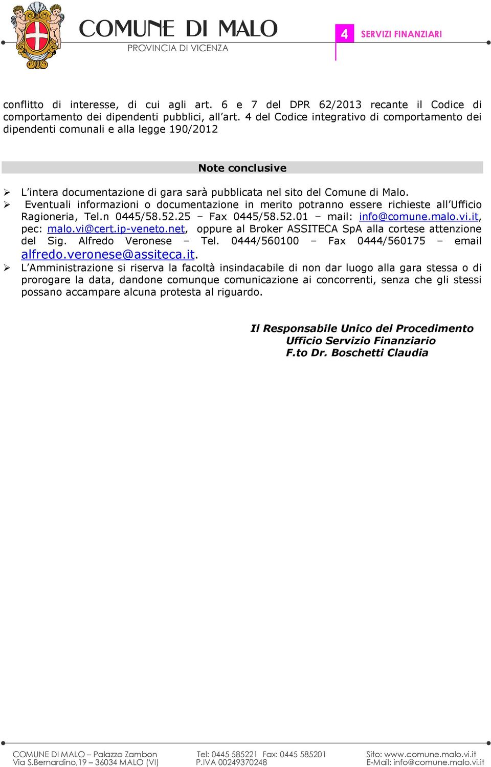 Eventuali informazioni o documentazione in merito potranno essere richieste all Ufficio Ragioneria, Tel.n 05/58.52.25 Fax 05/58.52.01 mail: info@comune.malo.vi.it, pec: malo.vi@cert.ip-veneto.