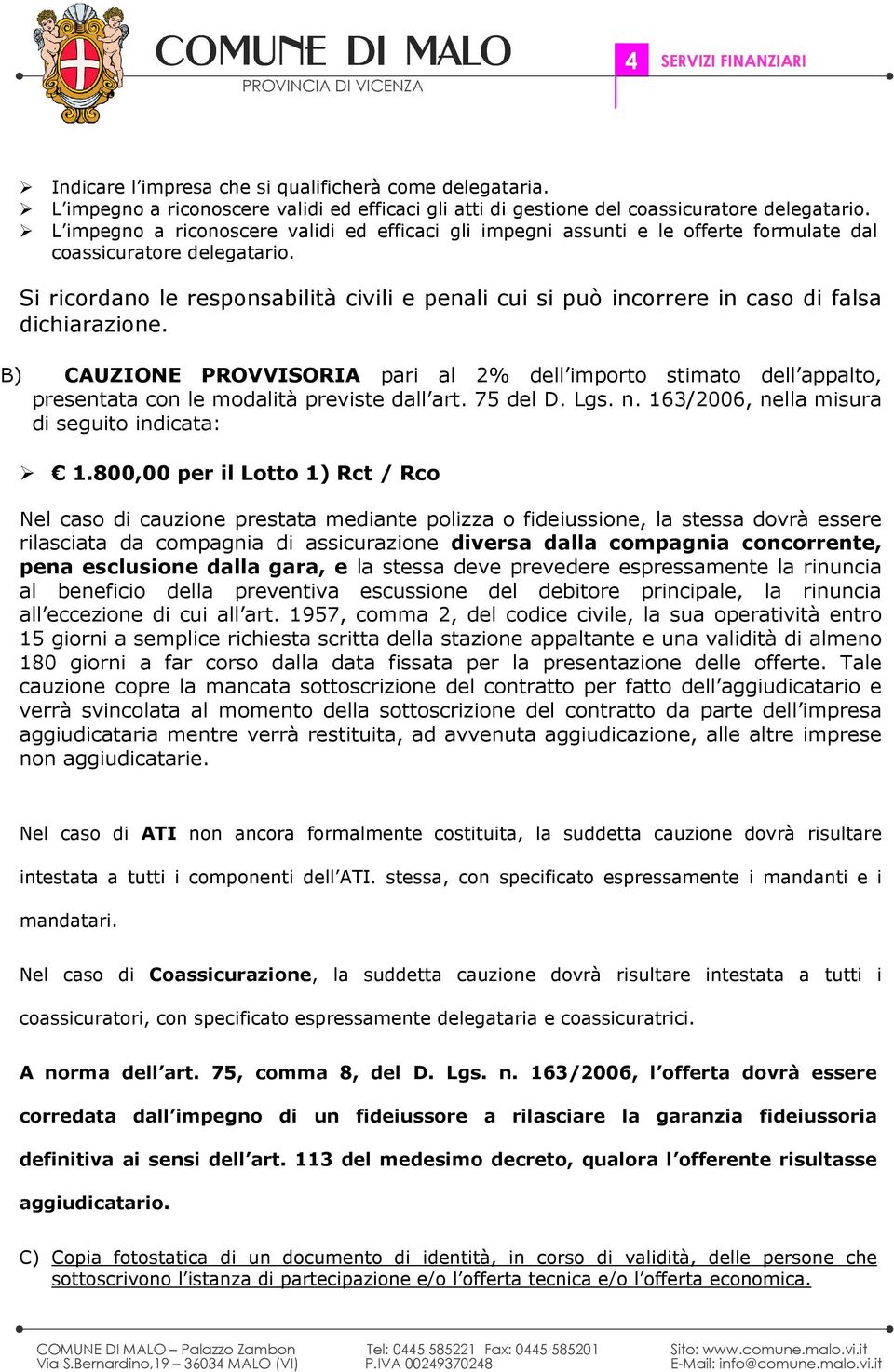 Si ricordano le responsabilità civili e penali cui si può incorrere in caso di falsa dichiarazione.