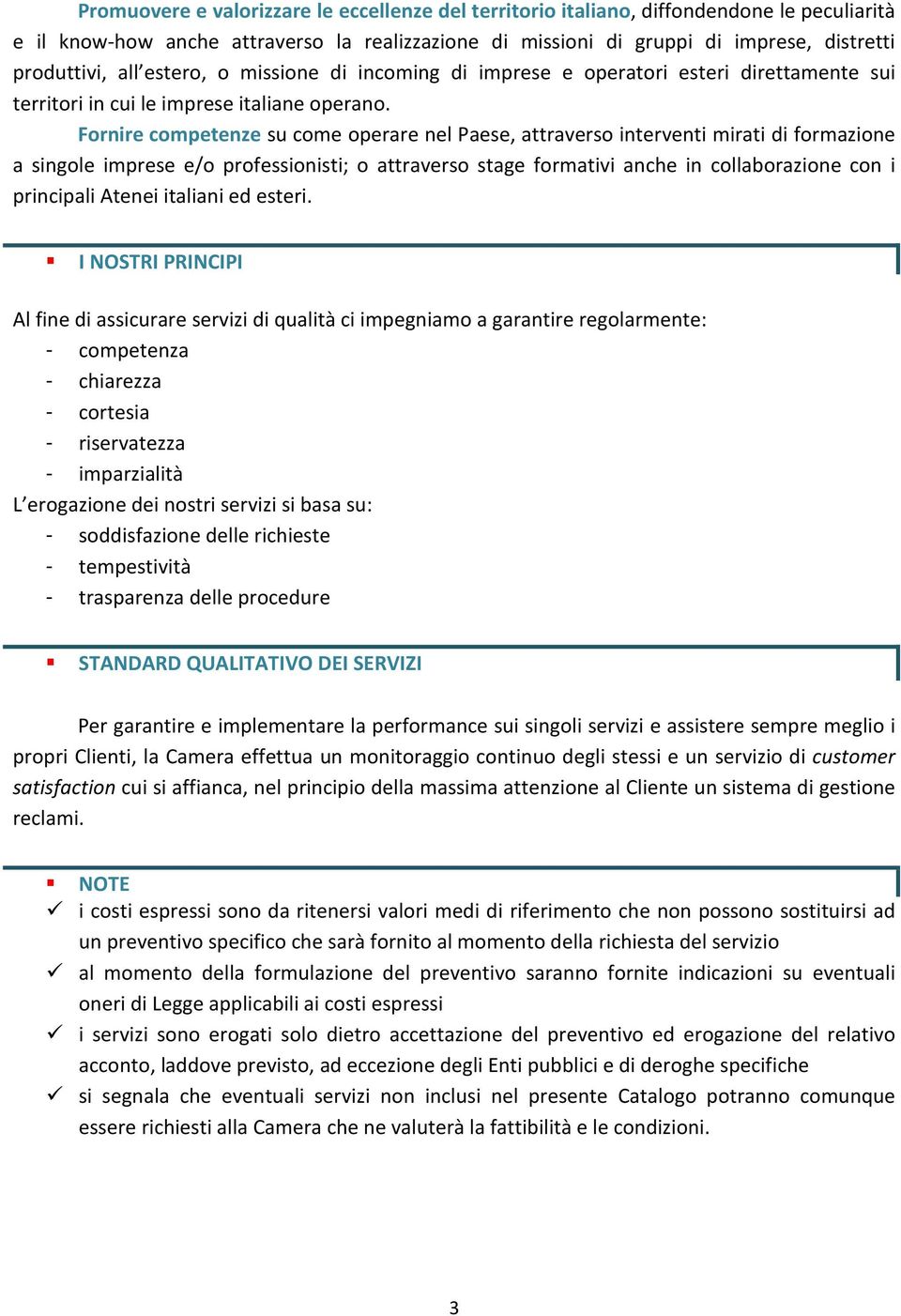 Fornire competenze su come operare nel Paese, attraverso interventi mirati di formazione a singole imprese e/o professionisti; o attraverso stage formativi anche in collaborazione con i principali