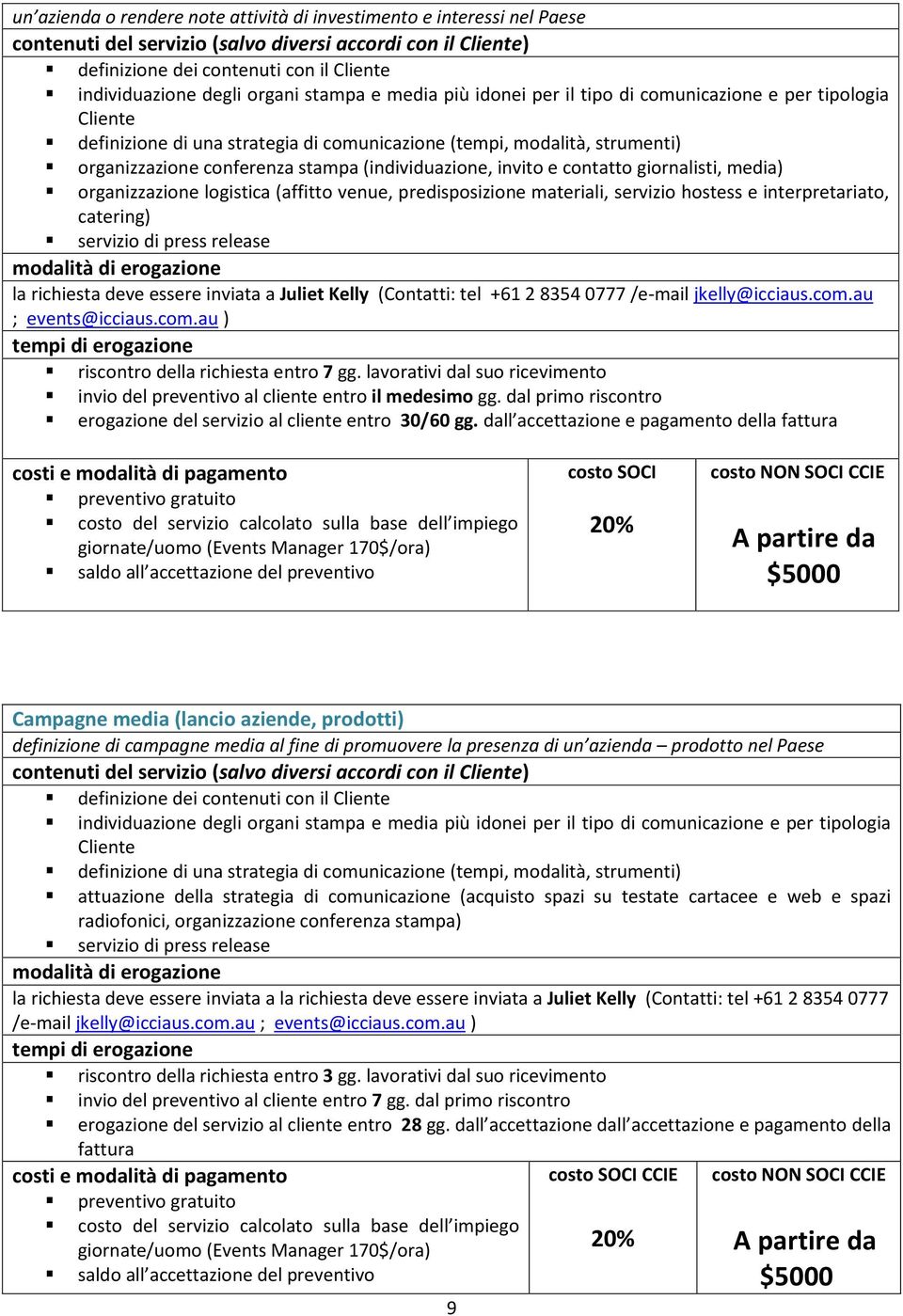 predisposizione materiali, servizio hostess e interpretariato, catering) servizio di press release la richiesta deve essere inviata a Juliet Kelly (Contatti: tel +61 2 8354 0777 /e-mail