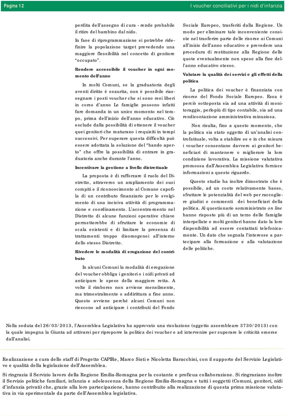 Rendere accessibile il voucher in ogni momento dell anno In molti Comuni, se la graduatoria degli aventi diritto è esaurita, non è possibile riassegnare i posti voucher che si sono resi liberi in