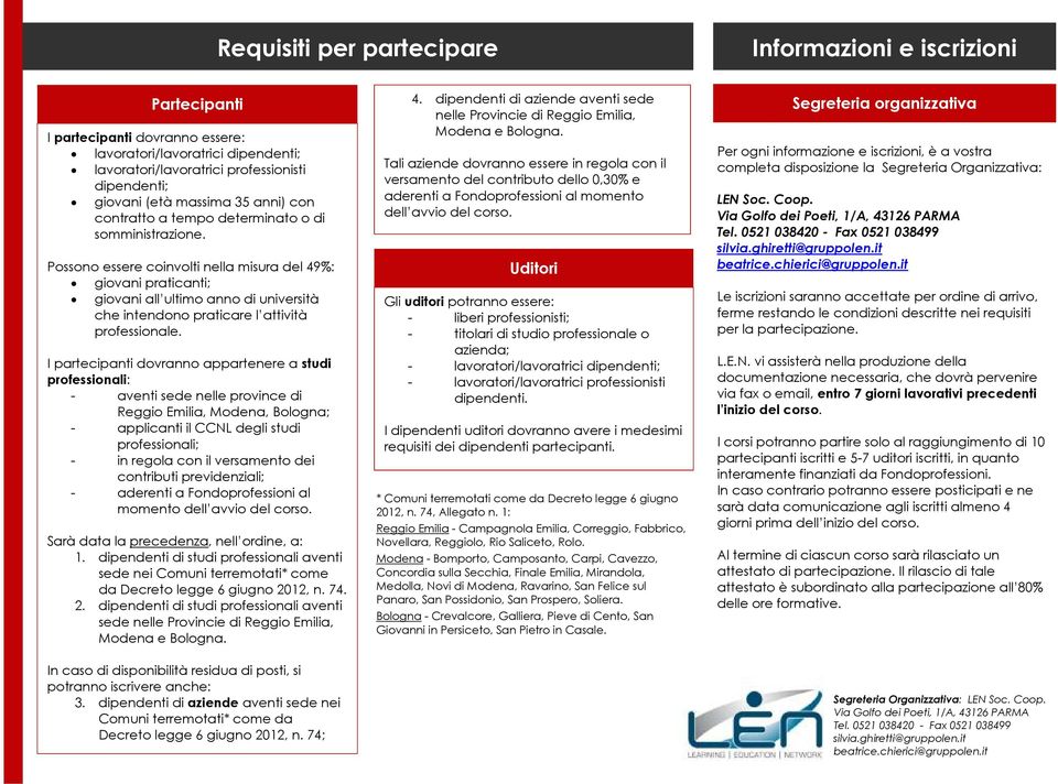 Possono essere coinvolti nella misura del 49%: giovani praticanti; giovani all ultimo anno di università che intendono praticare l attività professionale.