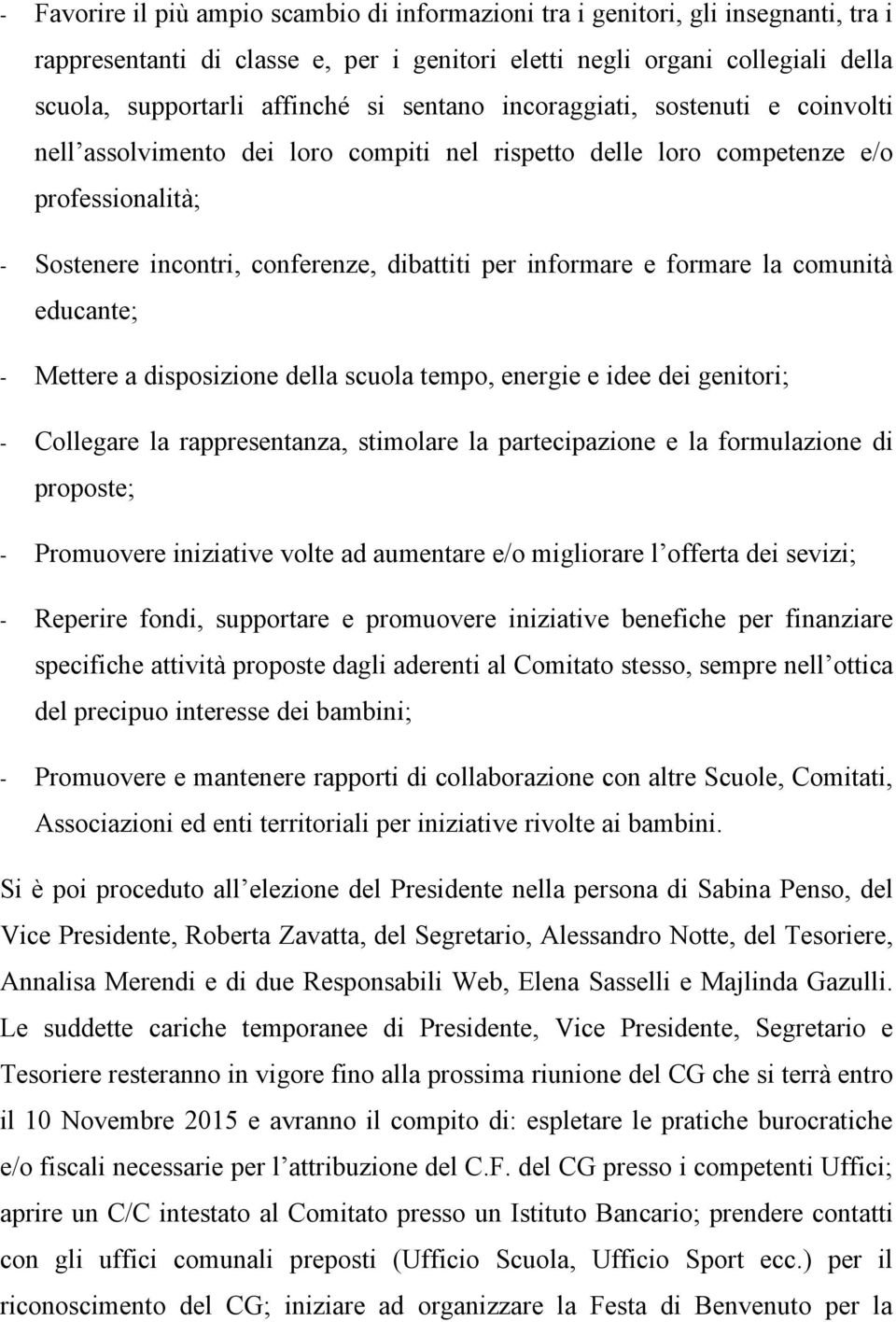 formare la comunità educante; - Mettere a disposizione della scuola tempo, energie e idee dei genitori; - Collegare la rappresentanza, stimolare la partecipazione e la formulazione di proposte; -